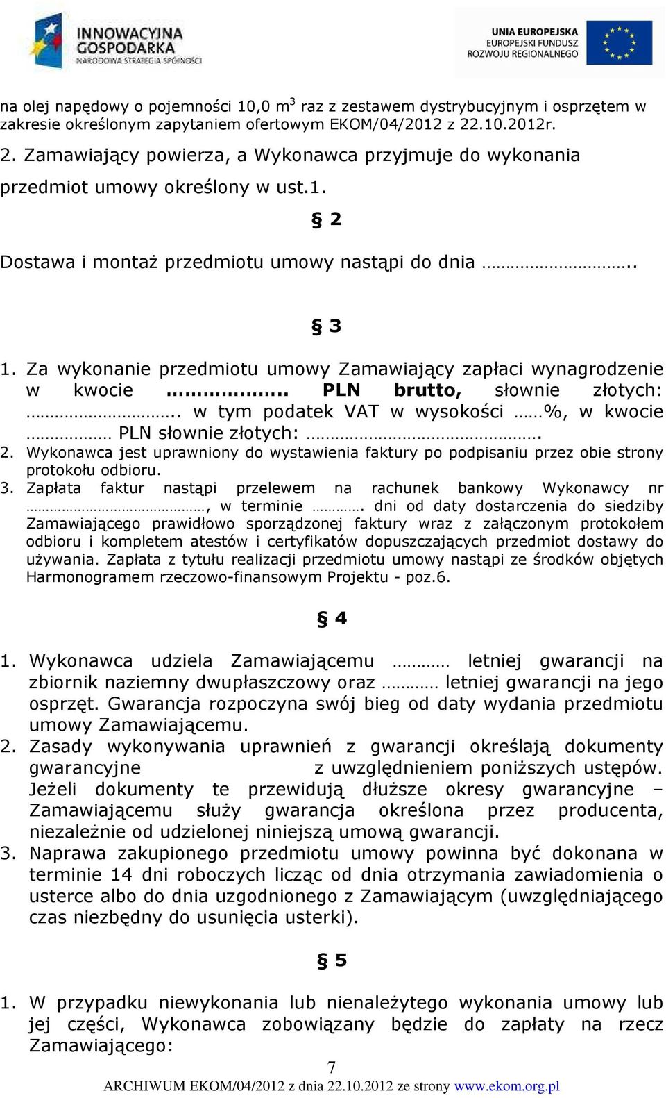 Za wykonanie przedmiotu umowy Zamawiający zapłaci wynagrodzenie w kwocie.. PLN brutto, słownie złotych:.. w tym podatek VAT w wysokości %, w kwocie PLN słownie złotych:. 2.