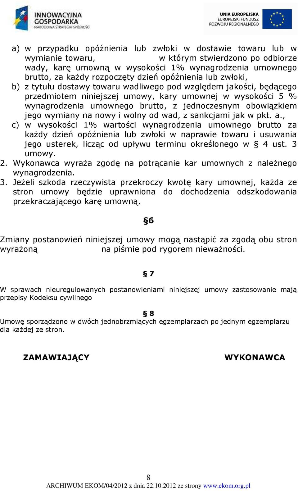 jednoczesnym obowiązkiem jego wymiany na nowy i wolny od wad, z sankcjami jak w pkt. a.