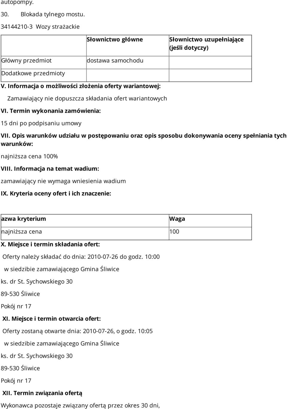 Opis warunków udziału w postępowaniu oraz opis sposobu dokonywania oceny spełniania tych warunków: najniższa cena 100% VIII. Informacja na temat wadium: zamawiający nie wymaga wniesienia wadium IX.