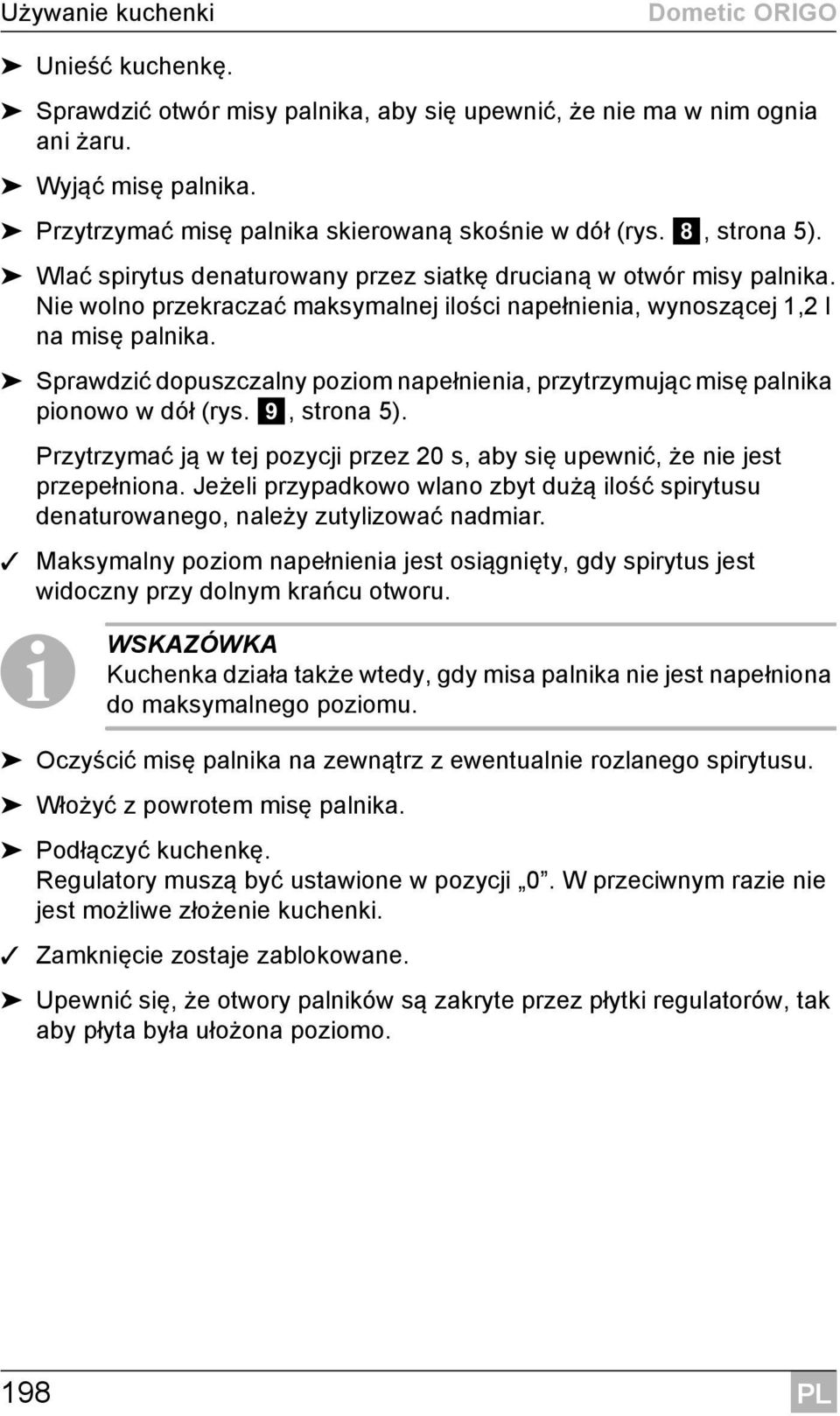 Nie wolno przekraczać maksymalnej ilości napełnienia, wynoszącej 1,2l na misę palnika. Sprawdzić dopuszczalny poziom napełnienia, przytrzymując misę palnika pionowo w dół (rys. 9, strona5).