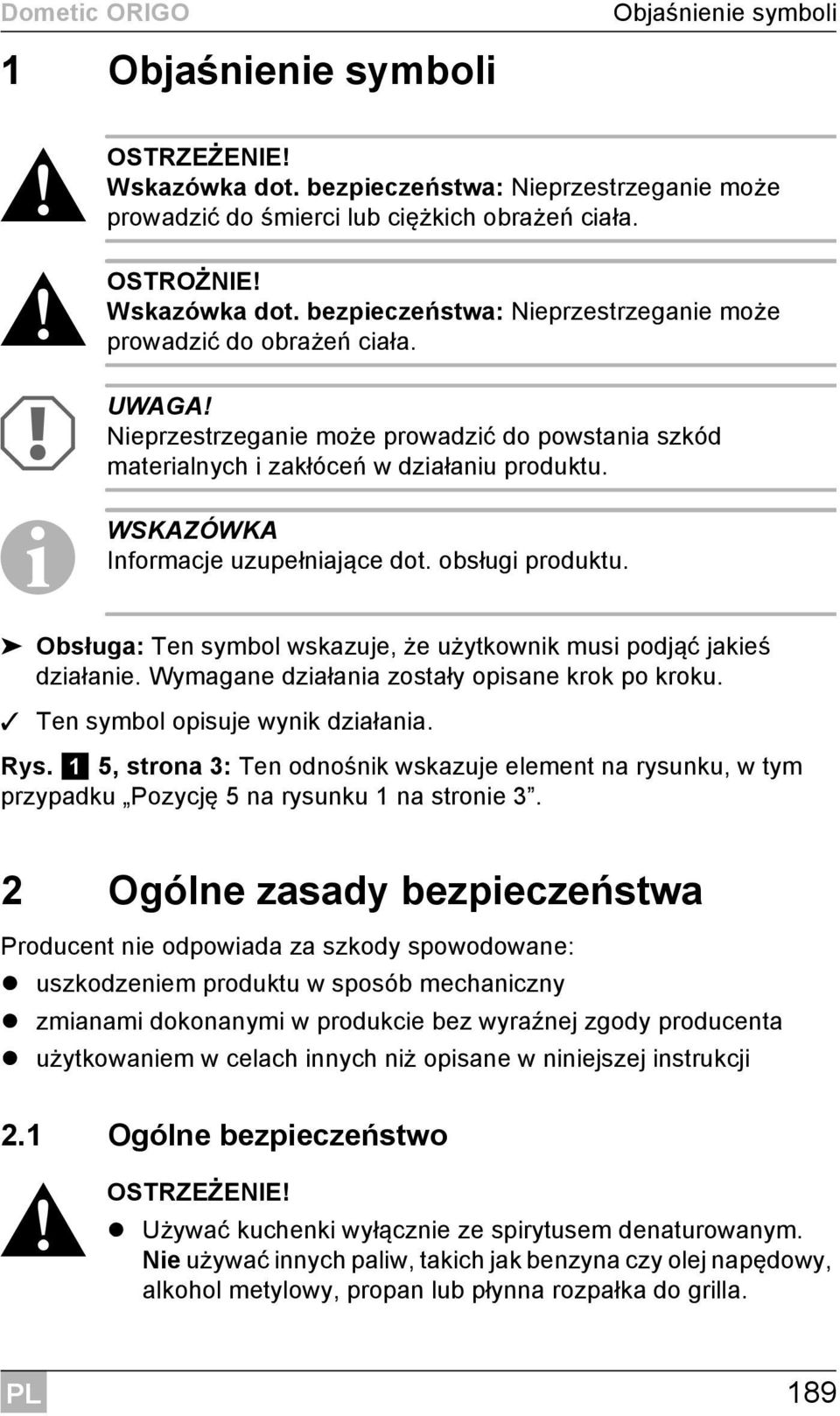 Obsługa: Ten symbol wskazuje, że użytkownik musi podjąć jakieś działanie. Wymagane działania zostały opisane krok po kroku. Ten symbol opisuje wynik działania. Rys.