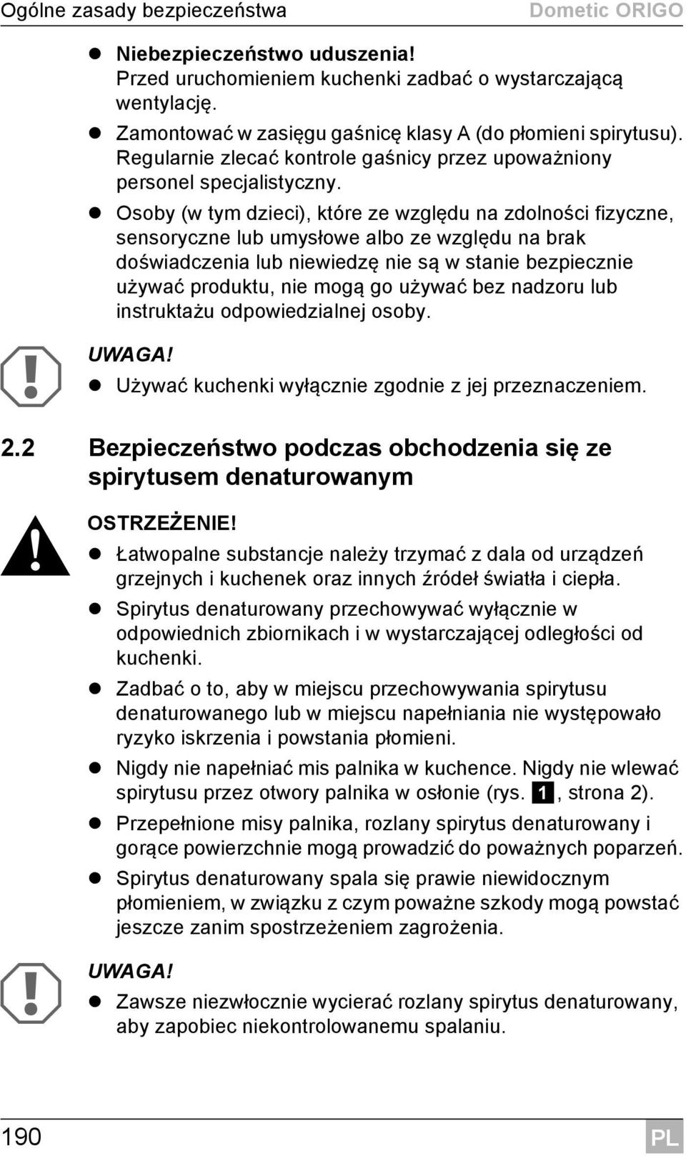 Osoby (w tym dzieci), które ze względu na zdolności fizyczne, sensoryczne lub umysłowe albo ze względu na brak doświadczenia lub niewiedzę nie są w stanie bezpiecznie używać produktu, nie mogą go