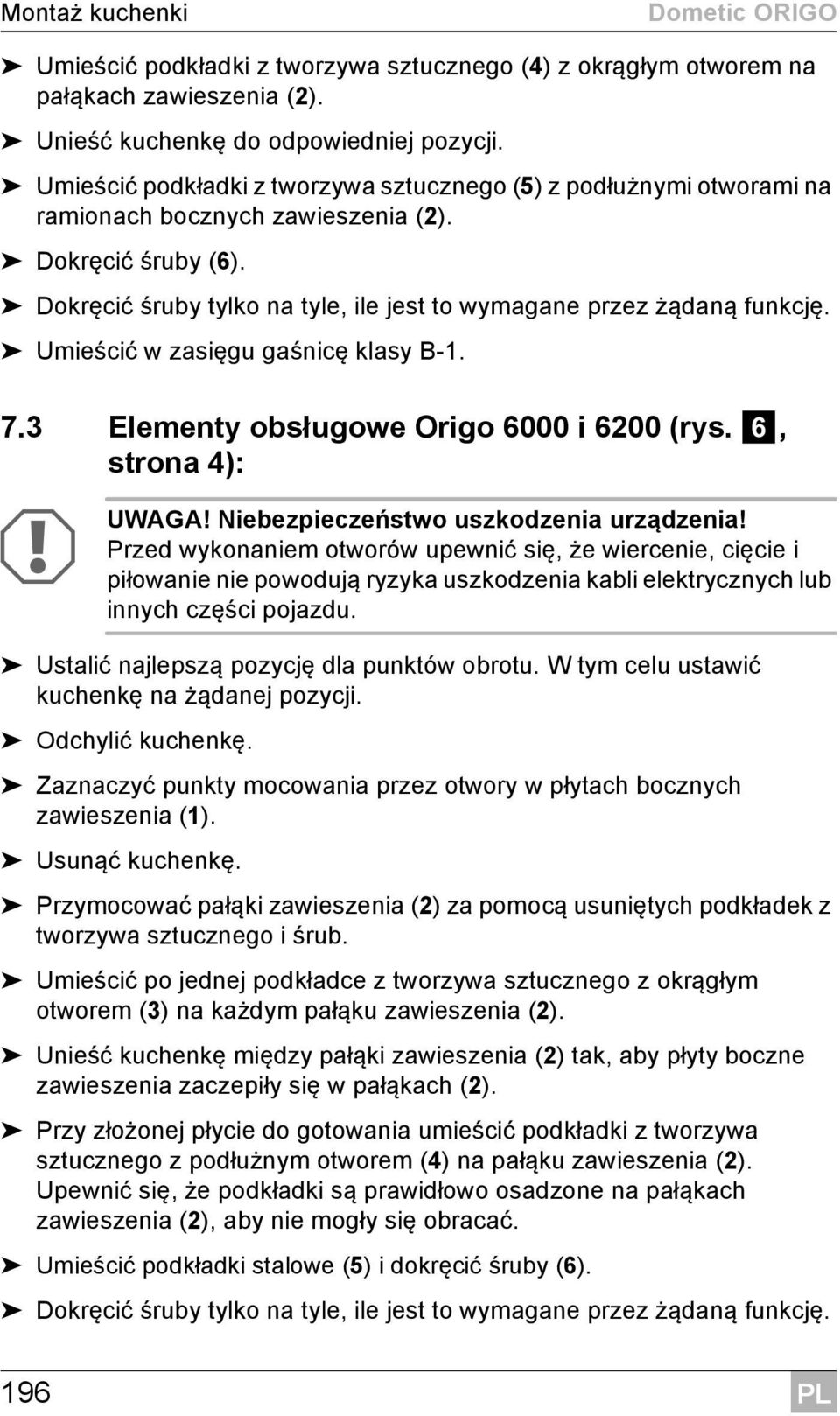Umieścić w zasięgu gaśnicę klasy B-1. 7.3 Elementy obsługowe Origo 6000 i 6200 (rys. 6, strona4): A UWAGA! Niebezpieczeństwo uszkodzenia urządzenia!