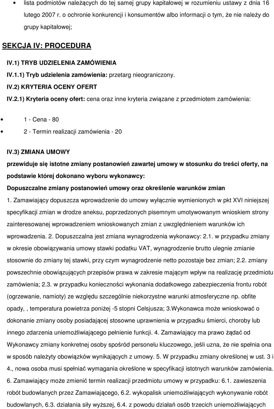 2.1) Kryteria ceny fert: cena raz inne kryteria związane z przedmitem zamówienia: 1 - Cena - 80 2 - Termin realizacji zamówienia - 20 IV.