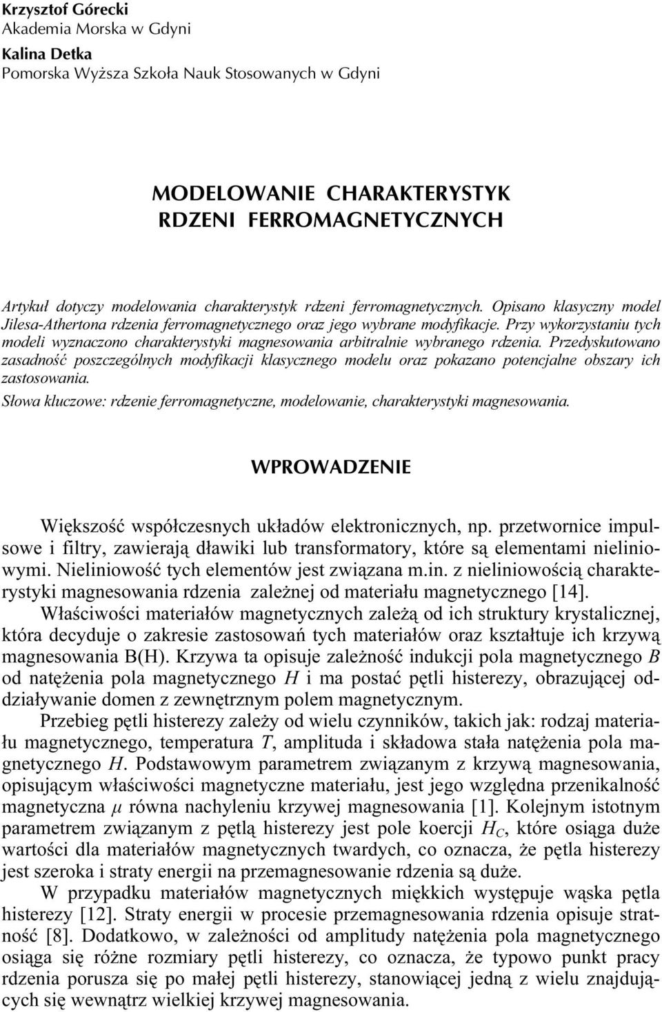 Przedyskutowno zsdność poszczególnych modyfikcji klsycznego modelu orz pokzno potencjlne obszry ich zstosowni. Słow kluczowe: rdzenie ferromgnetyczne, modelownie, chrkterystyki mgnesowni.