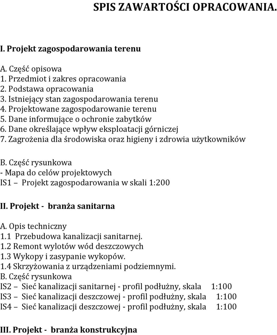 Część rysunkowa - Mapa do celów projektowych IS1 Projekt zagospodarowania w skali 1:200 II. Projekt - branża sanitarna A. Opis techniczny 1.1 Przebudowa kanalizacji sanitarnej. 1.2 Remont wylotów wód deszczowych 1.