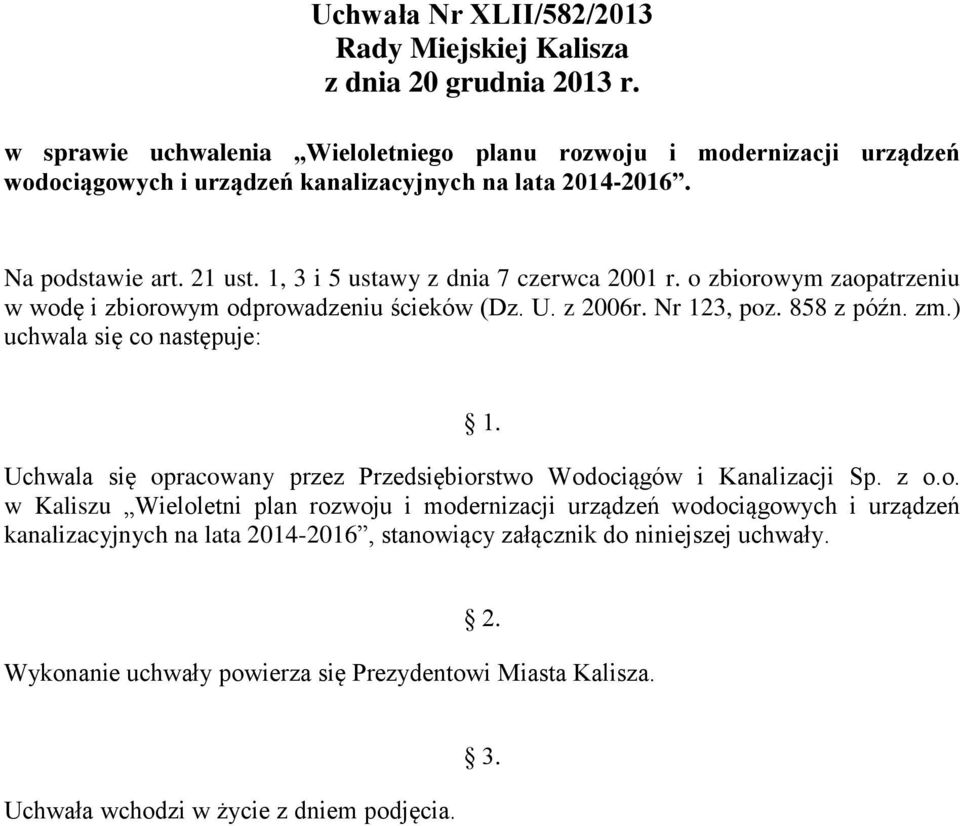 1, 3 i 5 ustawy z dnia 7 czerwca 2001 r. o zbiorowym zaopatrzeniu w wodę i zbiorowym odprowadzeniu ścieków (Dz. U. z 2006r. Nr 123, poz. 858 z późn. zm.) uchwala się co następuje: 1.