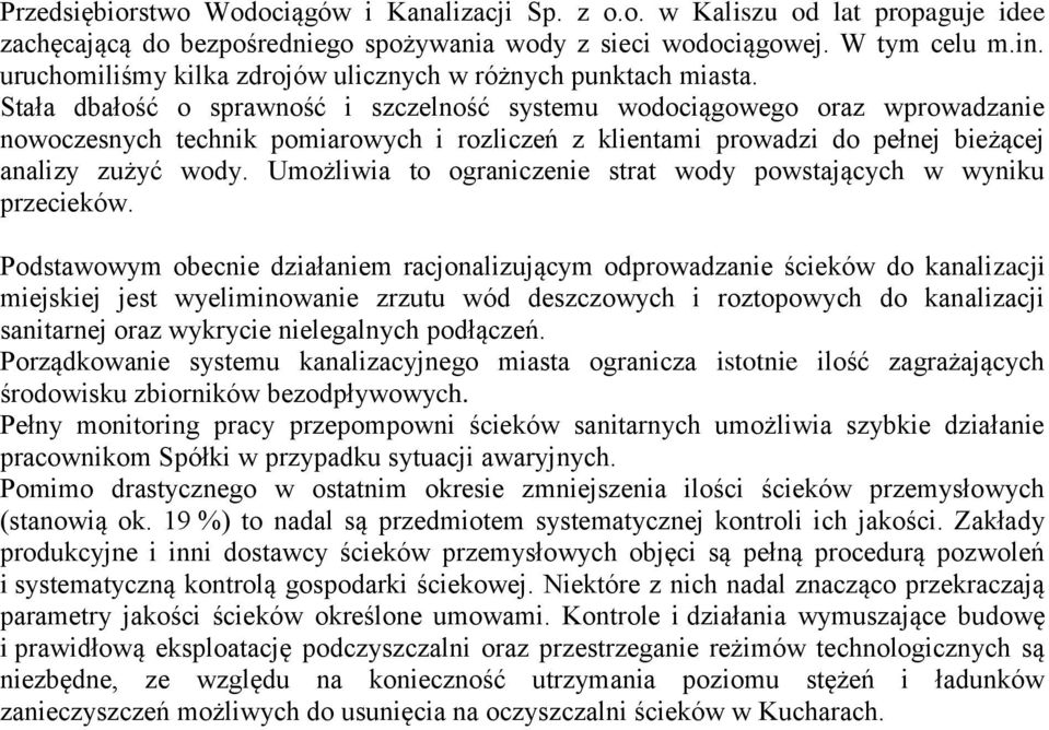 Stała dbałość o sprawność i szczelność systemu wodociągowego oraz wprowadzanie nowoczesnych technik pomiarowych i rozliczeń z klientami prowadzi do pełnej bieżącej analizy zużyć wody.