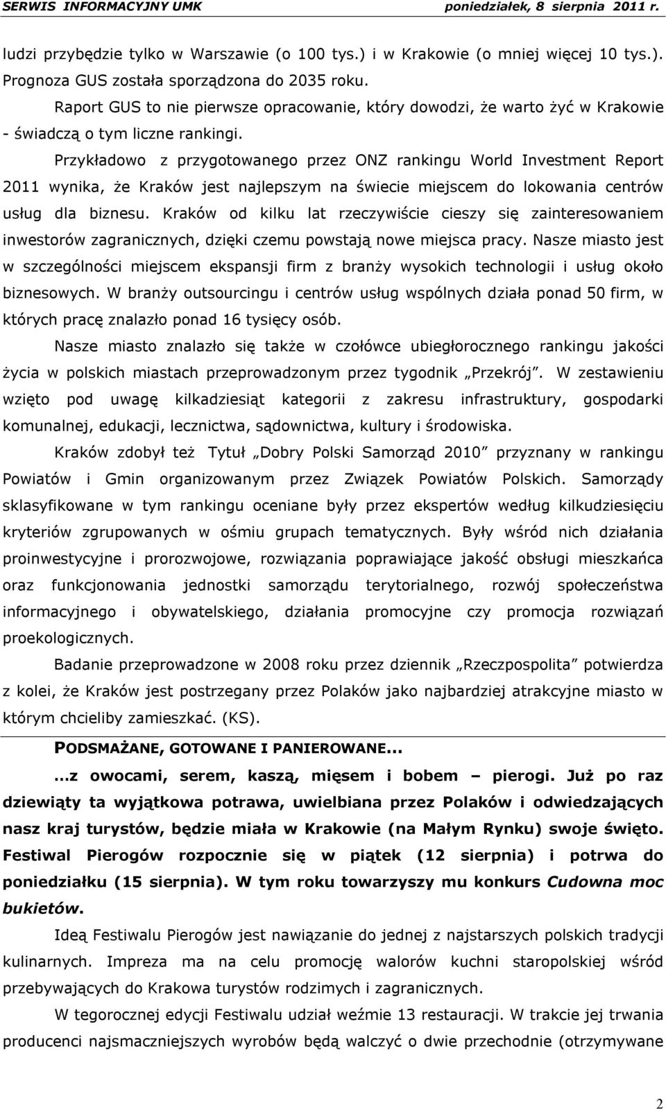 Przykładowo z przygotowanego przez ONZ rankingu World Investment Report 2011 wynika, że Kraków jest najlepszym na świecie miejscem do lokowania centrów usług dla biznesu.
