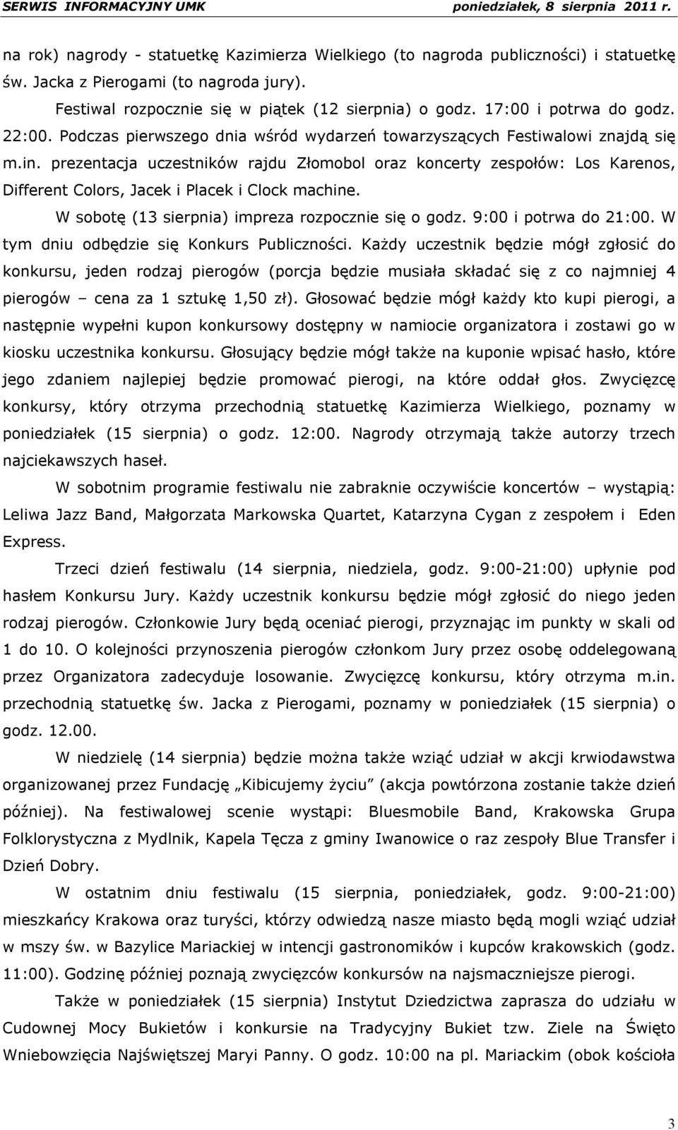 prezentacja uczestników rajdu Złomobol oraz koncerty zespołów: Los Karenos, Different Colors, Jacek i Placek i Clock machine. W sobotę (13 sierpnia) impreza rozpocznie się o godz.