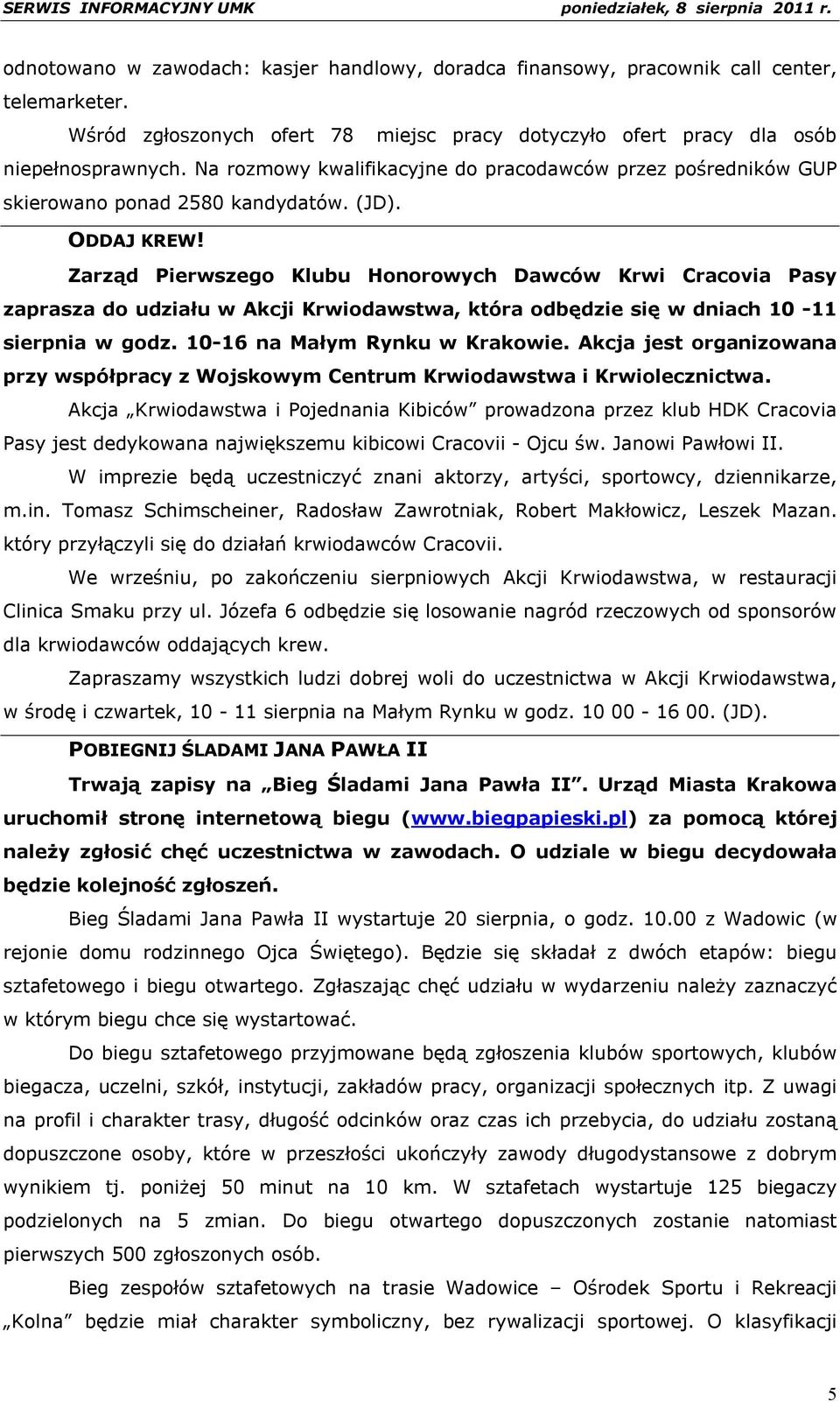 Zarząd Pierwszego Klubu Honorowych Dawców Krwi Cracovia Pasy zaprasza do udziału w Akcji Krwiodawstwa, która odbędzie się w dniach 10-11 sierpnia w godz. 10-16 na Małym Rynku w Krakowie.