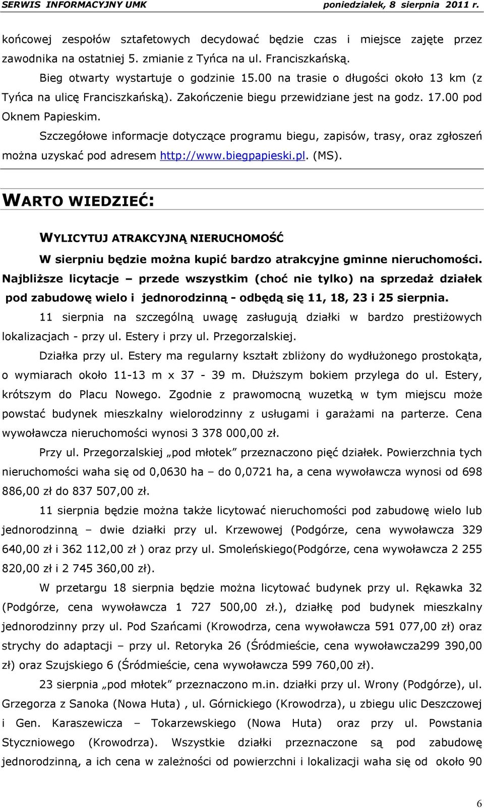 Szczegółowe informacje dotyczące programu biegu, zapisów, trasy, oraz zgłoszeń można uzyskać pod adresem http://www.biegpapieski.pl. (MS).