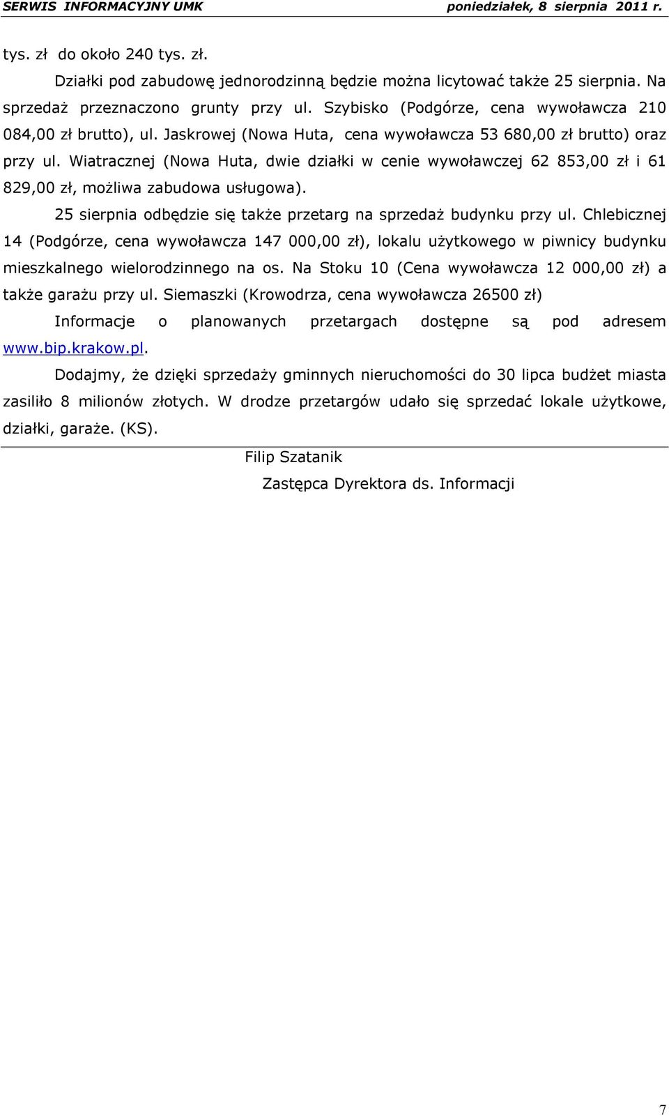Wiatracznej (Nowa Huta, dwie działki w cenie wywoławczej 62 853,00 zł i 61 829,00 zł, możliwa zabudowa usługowa). 25 sierpnia odbędzie się także przetarg na sprzedaż budynku przy ul.