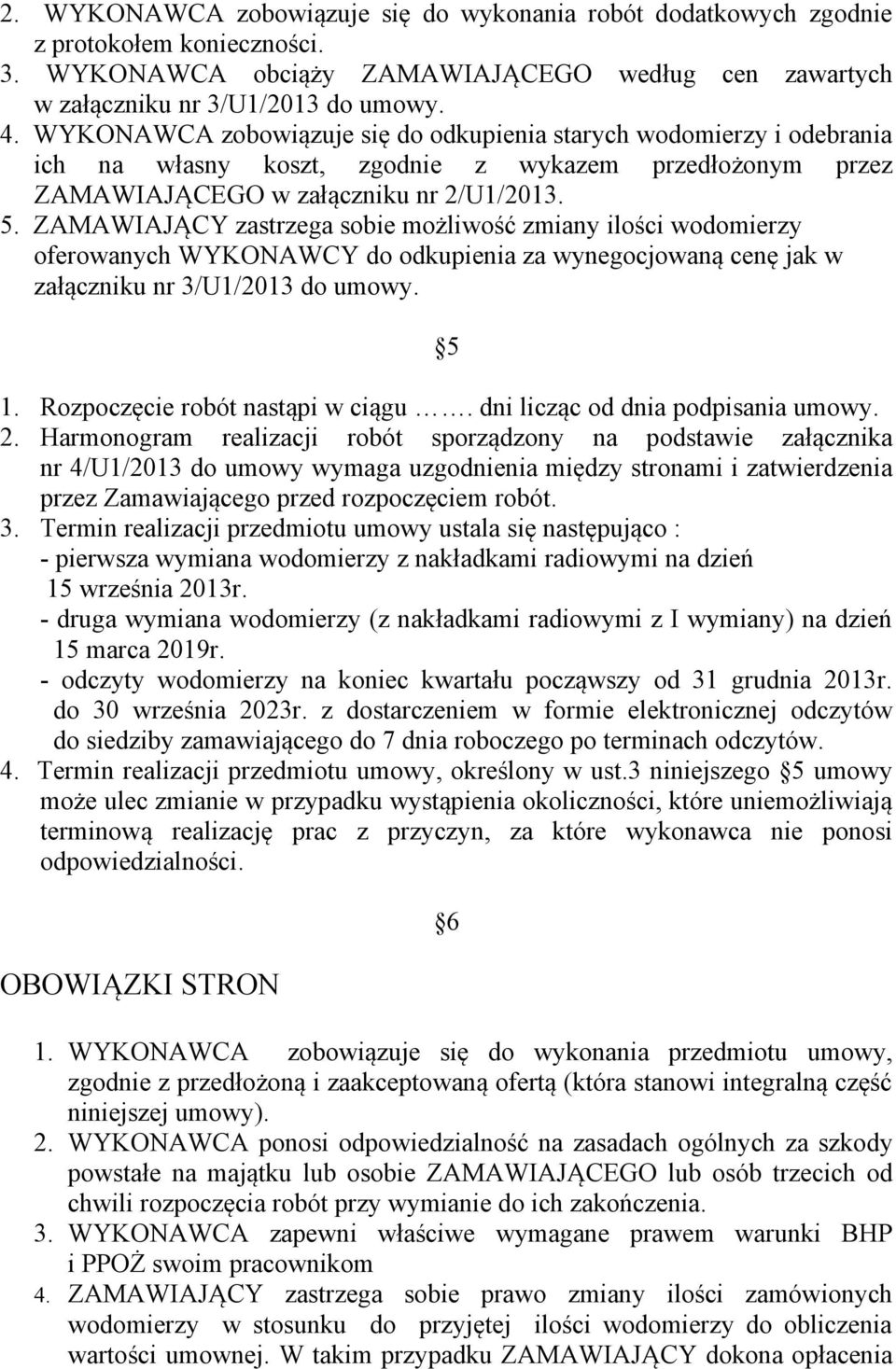 ZAMAWIAJĄCY zastrzega sobie możliwość zmiany ilości wodomierzy oferowanych WYKONAWCY do odkupienia za wynegocjowaną cenę jak w załączniku nr 3/U1/2013 do umowy. 5 1. Rozpoczęcie robót nastąpi w ciągu.