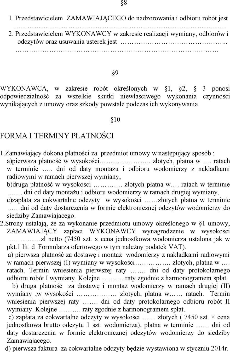 FORMA I TERMINY PŁATNOŚCI 10 1.Zamawiający dokona płatności za przedmiot umowy w następujący sposób : a)pierwsza płatność w wysokości.. złotych, płatna w. ratach w terminie.