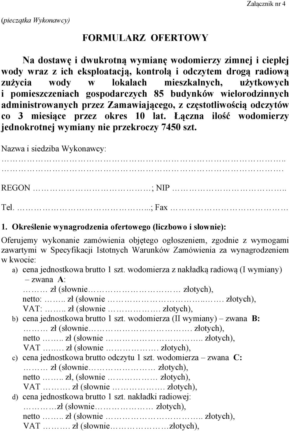 Łączna ilość wodomierzy jednokrotnej wymiany nie przekroczy 7450 szt. Nazwa i siedziba Wykonawcy:... REGON ; NIP.. Tel....; Fax 1.