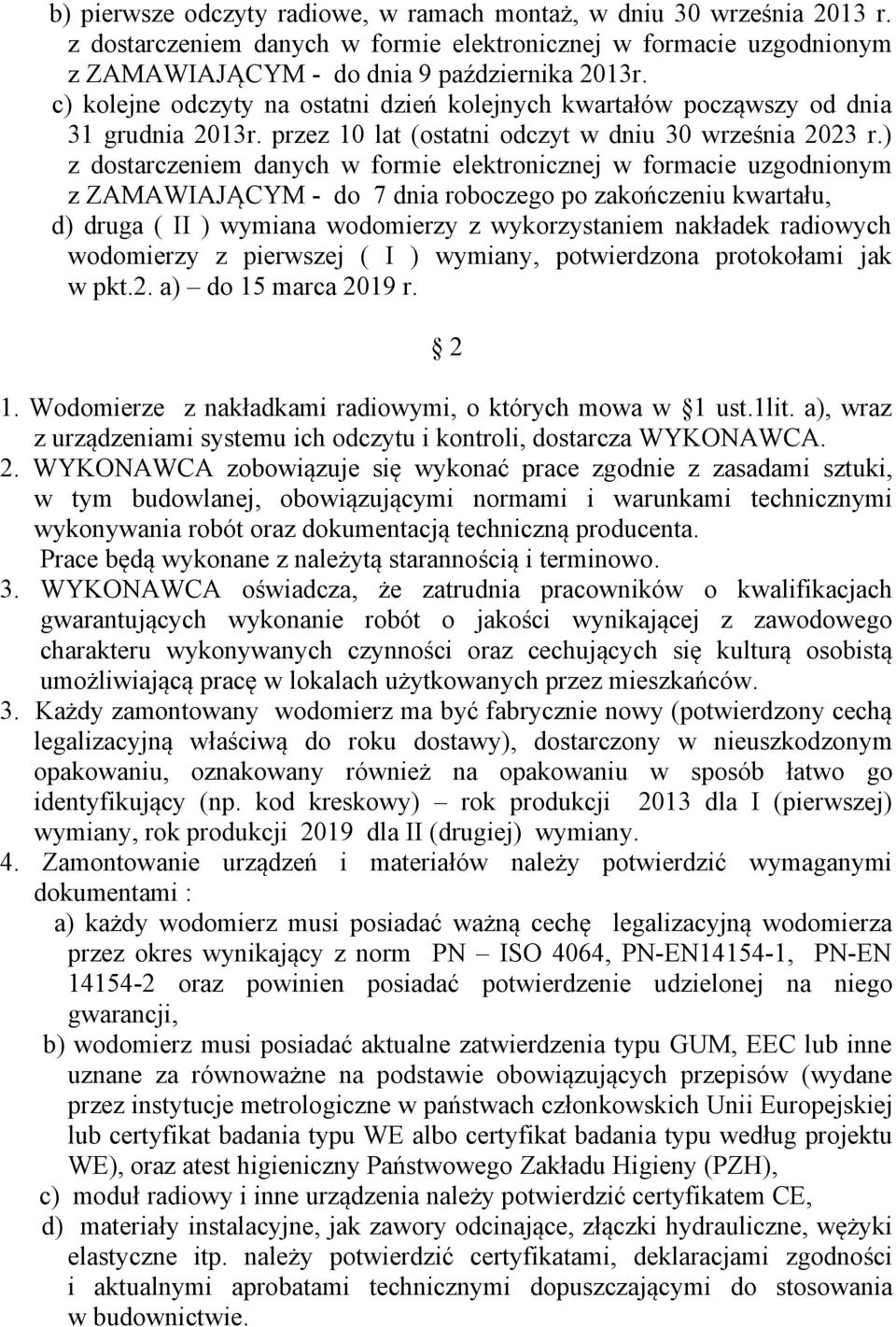 ) z dostarczeniem danych w formie elektronicznej w formacie uzgodnionym z ZAMAWIAJĄCYM - do 7 dnia roboczego po zakończeniu kwartału, d) druga ( II ) wymiana wodomierzy z wykorzystaniem nakładek