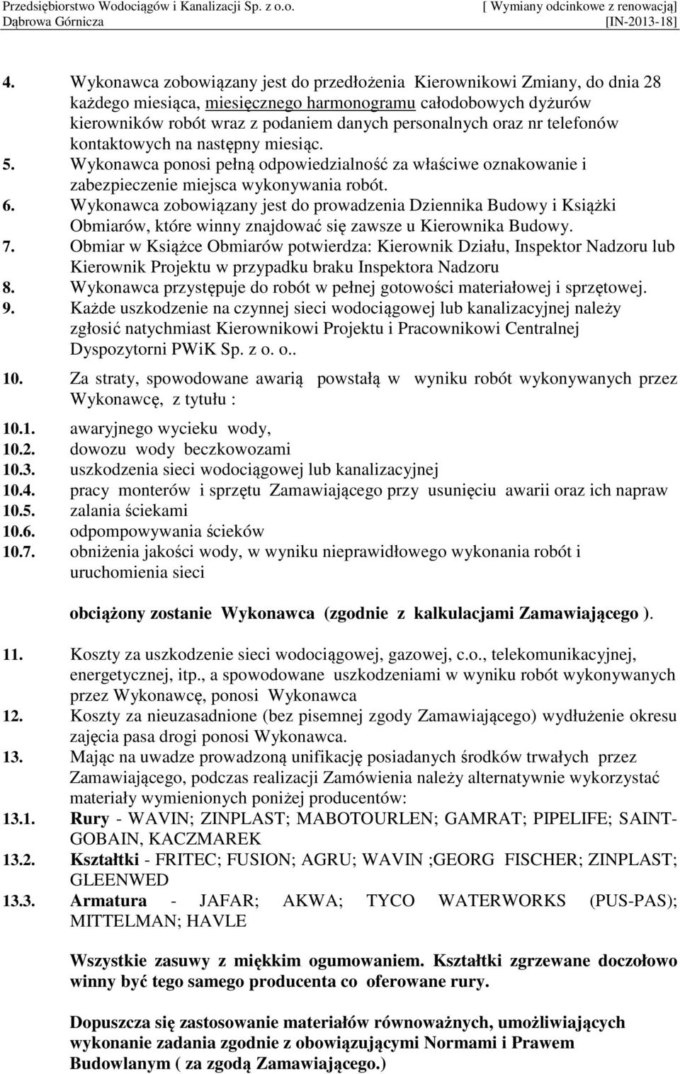 Wykonawca zobowiązany jest do prowadzenia Dziennika Budowy i Książki Obmiarów, które winny znajdować się zawsze u Kierownika Budowy. 7.