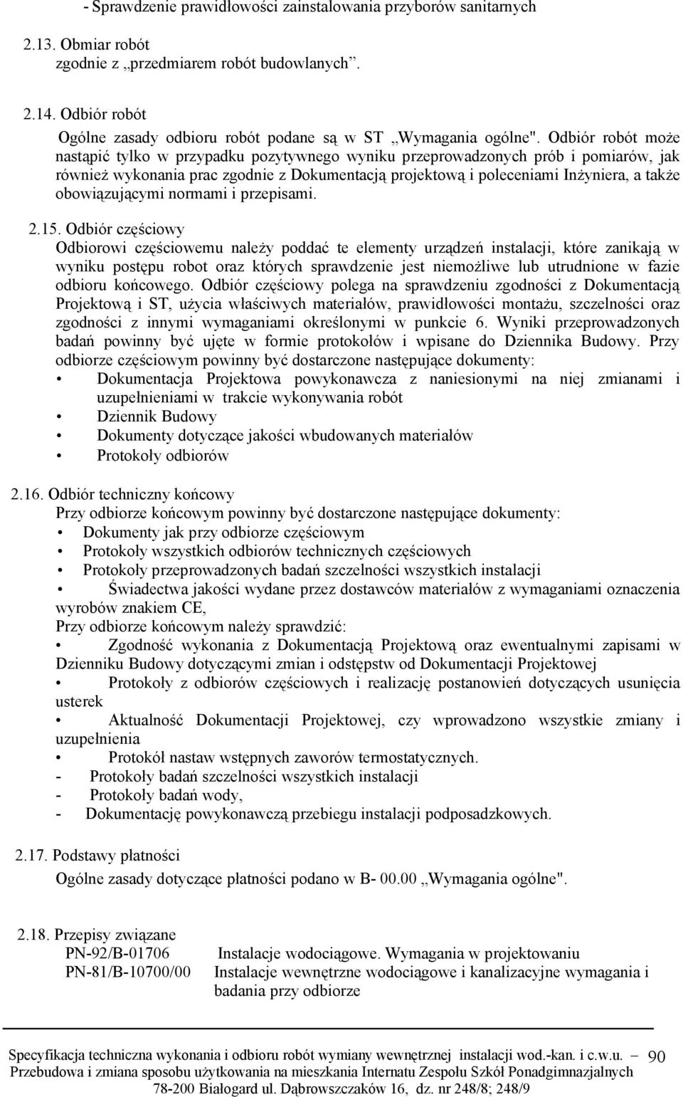 Odbiór robót może nastąpić tylko w przypadku pozytywnego wyniku przeprowadzonych prób i pomiarów, jak również wykonania prac zgodnie z Dokumentacją projektową i poleceniami Inżyniera, a także