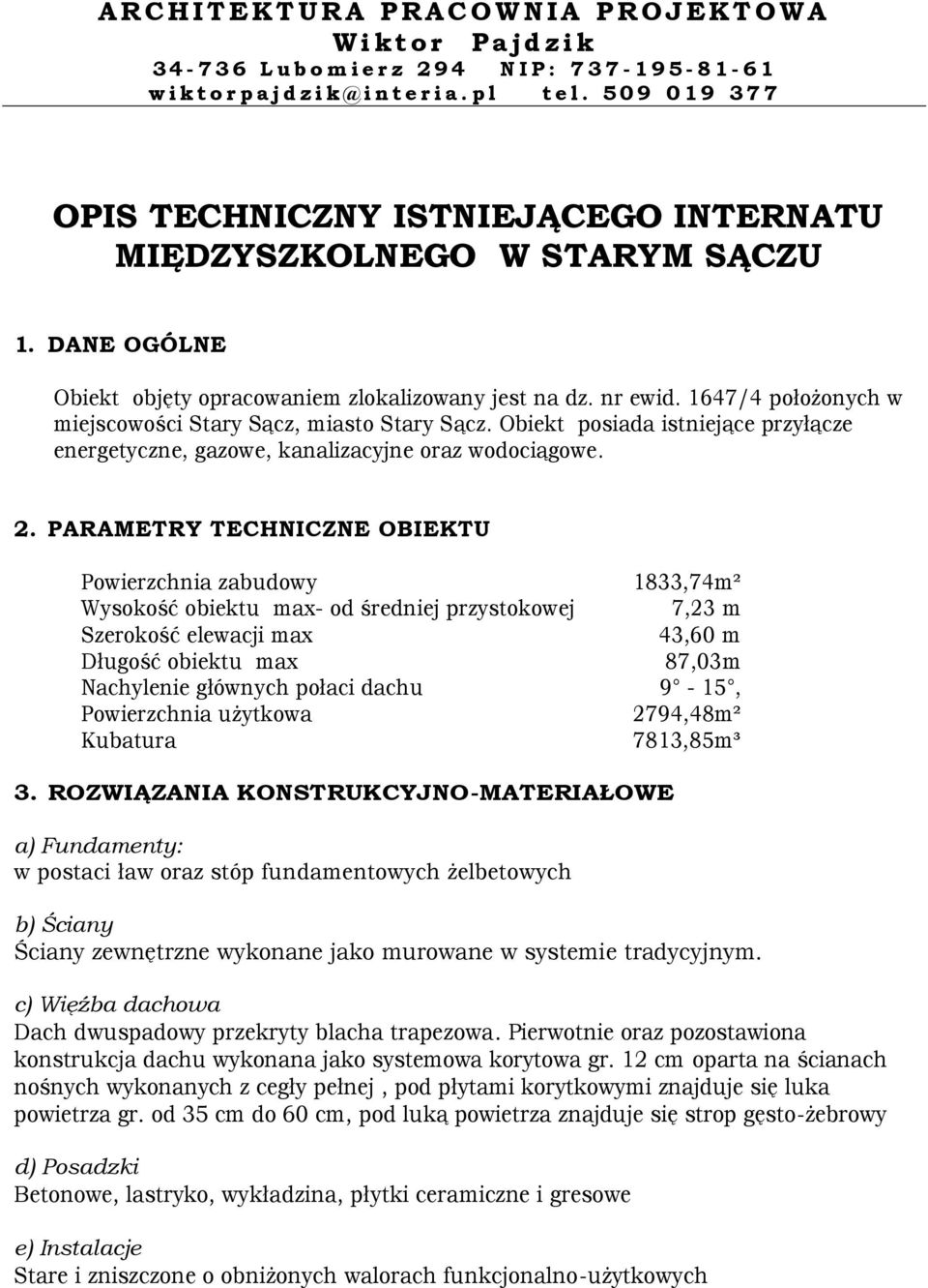 PARAMETRY TECHNICZNE OBIEKTU Powierzchnia zabudowy 1833,74m² Wysokość obiektu max- od średniej przystokowej 7,23 m Szerokość elewacji max 43,60 m Długość obiektu max 87,03m Nachylenie głównych połaci