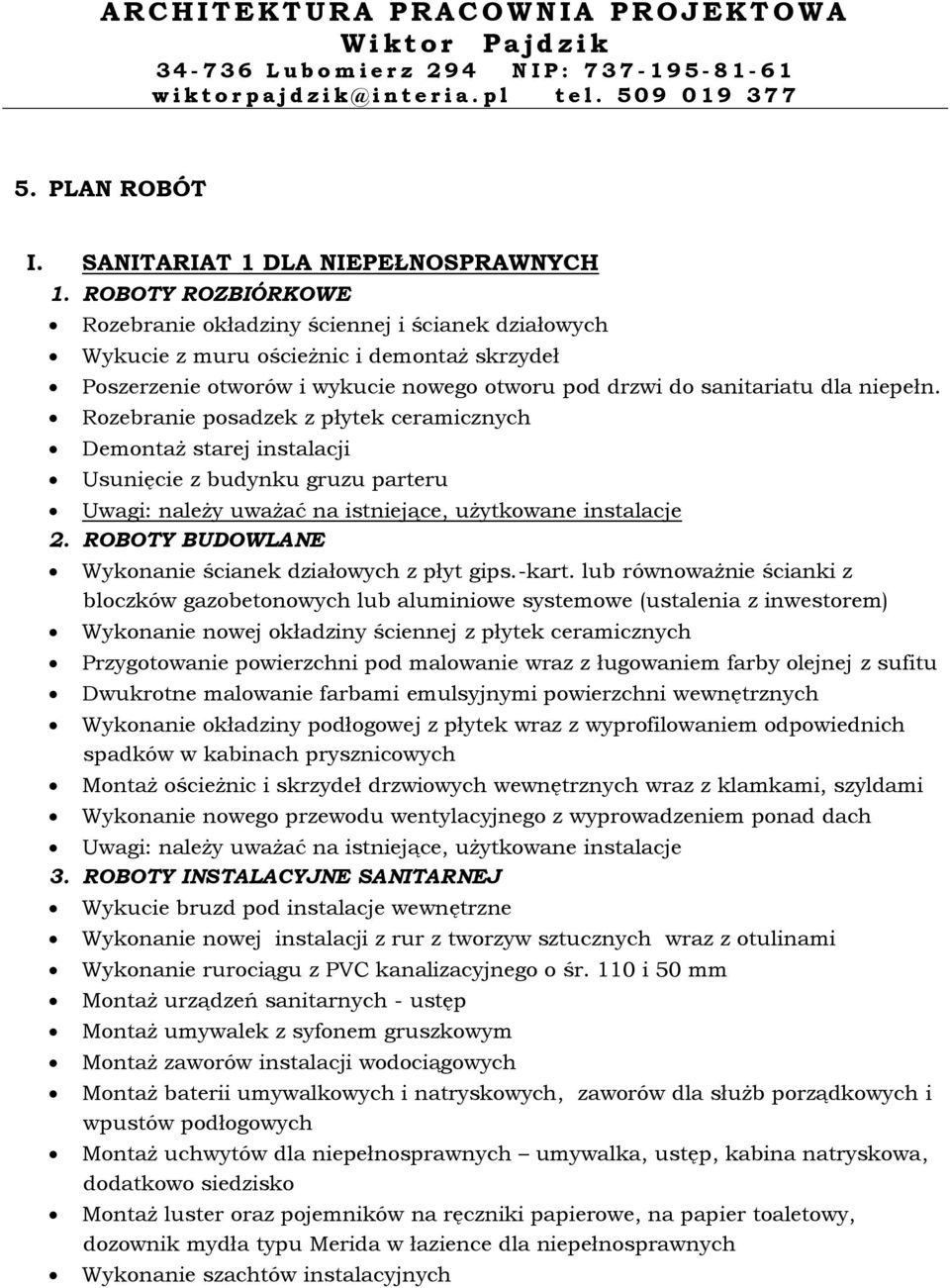 Rozebranie posadzek z płytek ceramicznych Demontaż starej instalacji Usunięcie z budynku gruzu parteru Uwagi: należy uważać na istniejące, użytkowane instalacje 2.