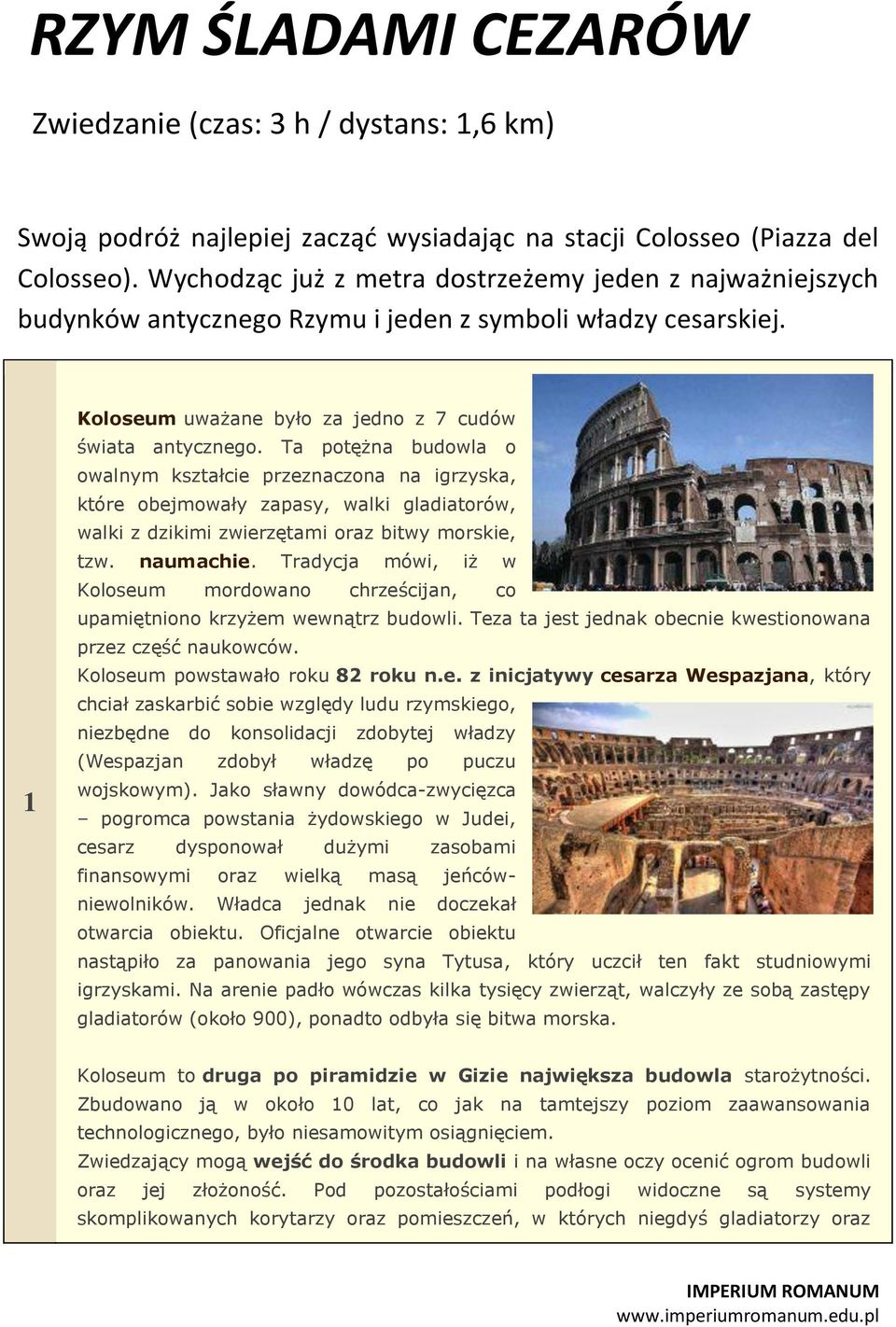 Ta potężna budowla o owalnym kształcie przeznaczona na igrzyska, które obejmowały zapasy, walki gladiatorów, walki z dzikimi zwierzętami oraz bitwy morskie, tzw. naumachie.