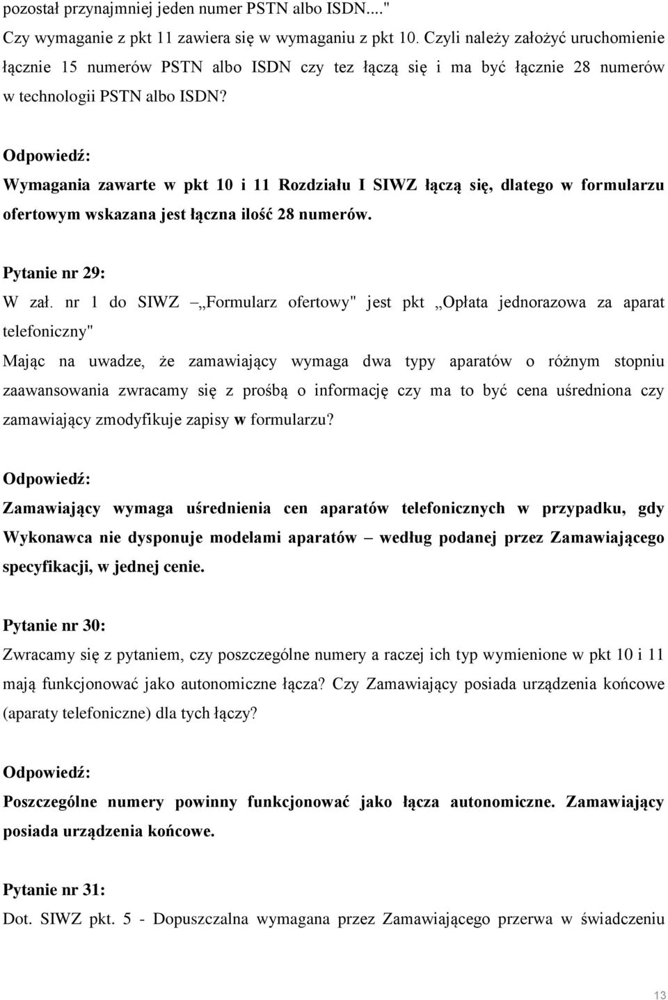 Wymagania zawarte w pkt 10 i 11 Rozdziału I SIWZ łączą się, dlatego w formularzu ofertowym wskazana jest łączna ilość 28 numerów. Pytanie nr 29: W zał.