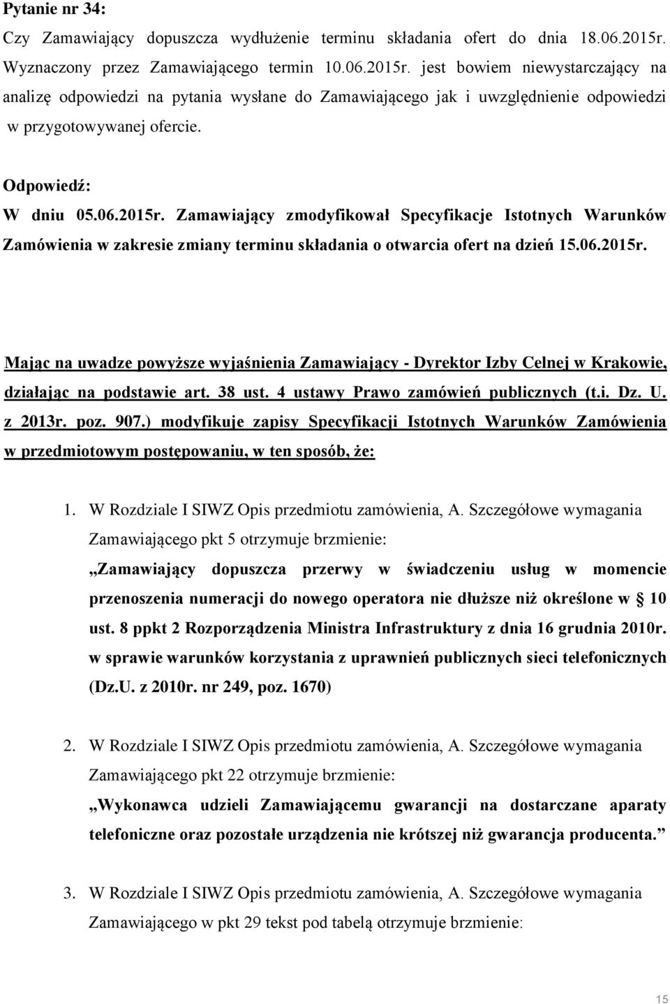 W dniu 05.06.2015r. Zamawiający zmodyfikował Specyfikacje Istotnych Warunków Zamówienia w zakresie zmiany terminu składania o otwarcia ofert na dzień 15.06.2015r. Mając na uwadze powyższe wyjaśnienia Zamawiający - Dyrektor Izby Celnej w Krakowie, działając na podstawie art.