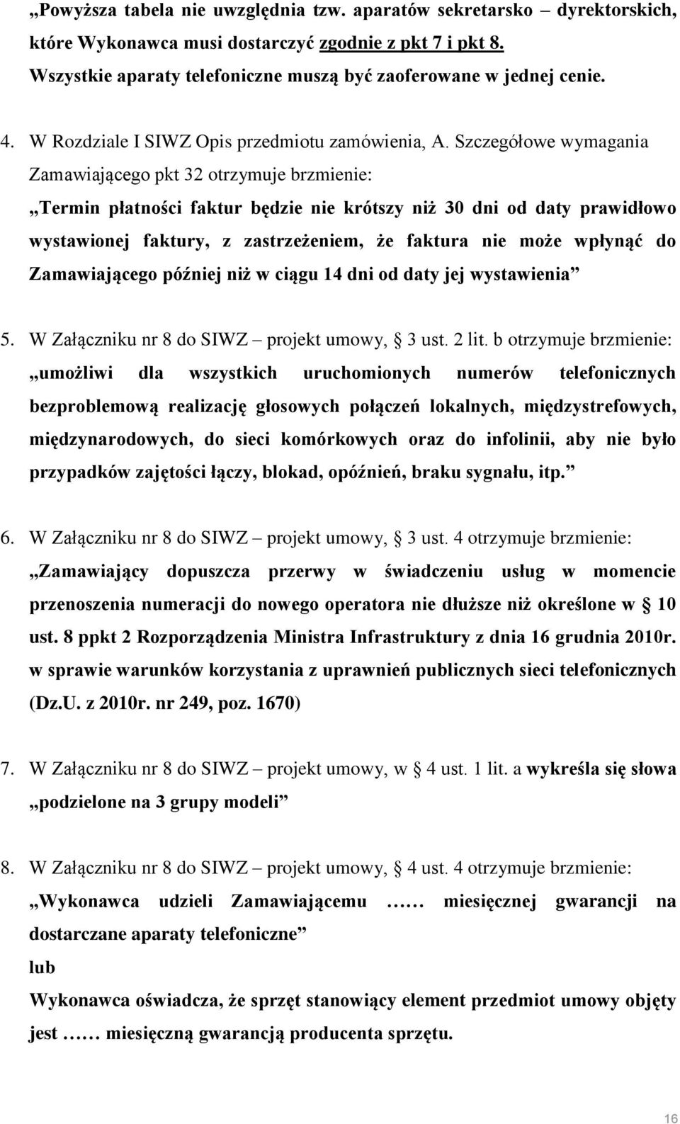 Szczegółowe wymagania Zamawiającego pkt 32 otrzymuje brzmienie: Termin płatności faktur będzie nie krótszy niż 30 dni od daty prawidłowo wystawionej faktury, z zastrzeżeniem, że faktura nie może