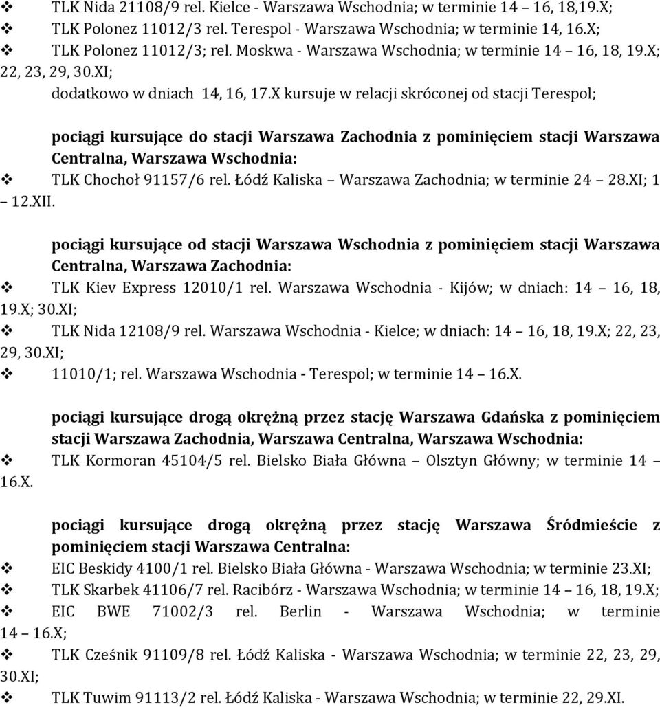 X kursuje w relacji skróconej od stacji Terespol; pociągi kursujące do stacji Warszawa Zachodnia z pominięciem stacji Warszawa Centralna, Warszawa Wschodnia: TLK Chochoł 91157/6 rel.