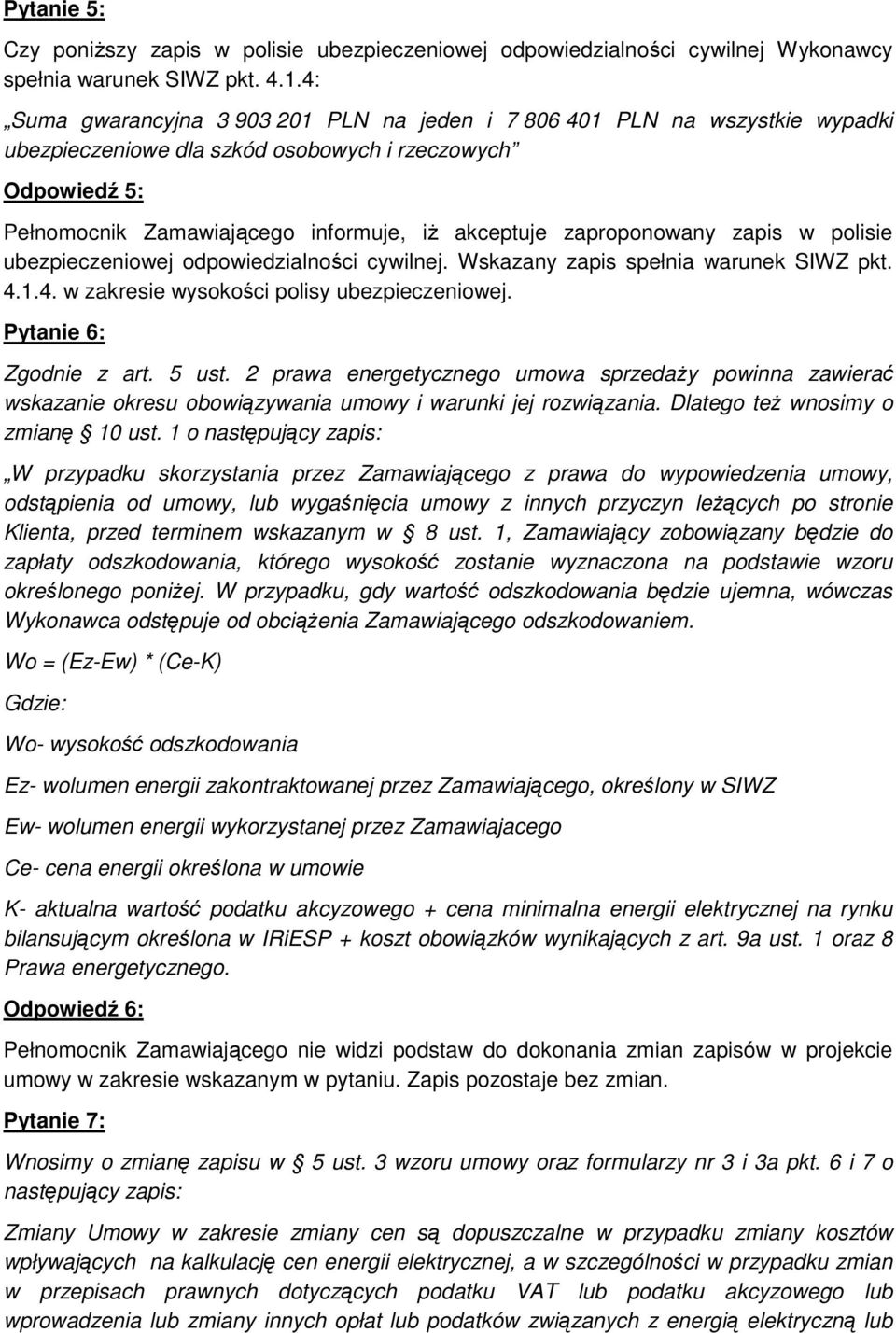 zaproponowany zapis w polisie ubezpieczeniowej odpowiedzialności cywilnej. Wskazany zapis spełnia warunek SIWZ pkt. 4.1.4. w zakresie wysokości polisy ubezpieczeniowej. Pytanie 6: Zgodnie z art.