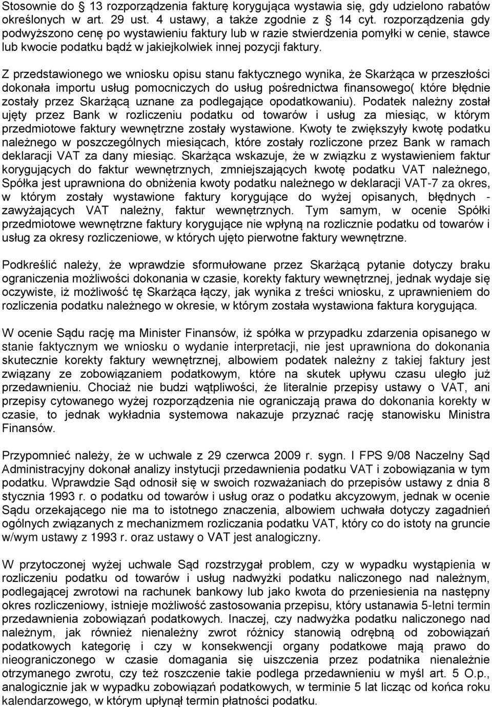 Z przedstawionego we wniosku opisu stanu faktycznego wynika, że Skarżąca w przeszłości dokonała importu usług pomocniczych do usług pośrednictwa finansowego( które błędnie zostały przez Skarżącą