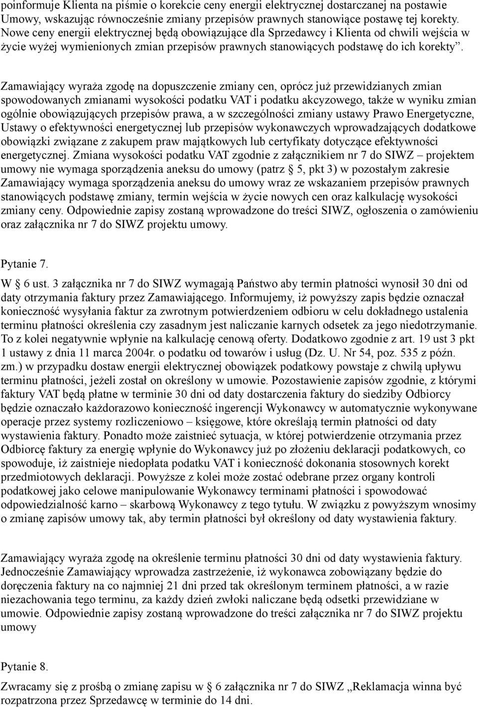 Zamawiający wyraża zgodę na dopuszczenie zmiany cen, oprócz już przewidzianych zmian spowodowanych zmianami wysokości podatku VAT i podatku akcyzowego, także w wyniku zmian ogólnie obowiązujących