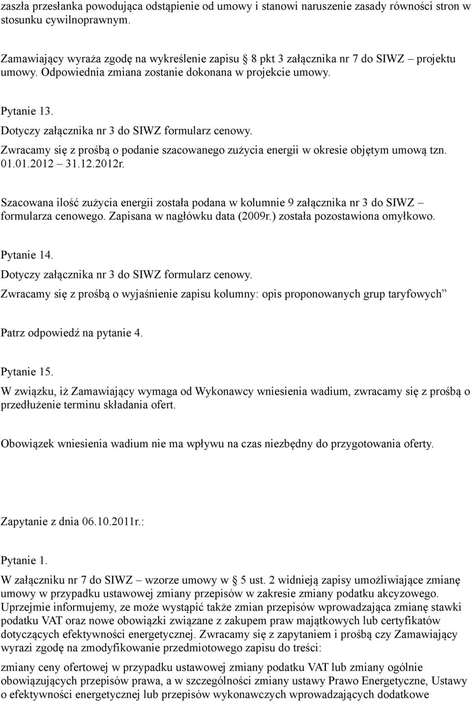 Dotyczy załącznika nr 3 do SIWZ formularz cenowy. Zwracamy się z prośbą o podanie szacowanego zużycia energii w okresie objętym umową tzn. 01.01.2012 31.12.2012r.