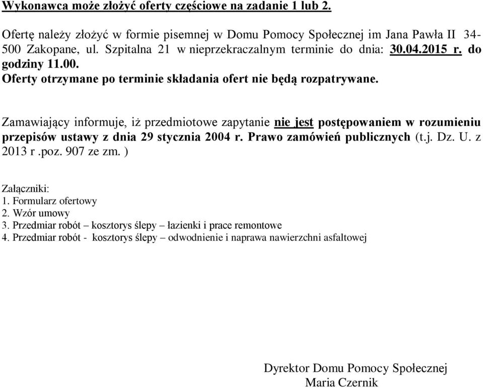 Zamawiający informuje, iż przedmiotowe zapytanie nie jest postępowaniem w rozumieniu przepisów ustawy z dnia 29 stycznia 2004 r. Prawo zamówień publicznych (t.j. Dz. U. z 2013 r.poz.