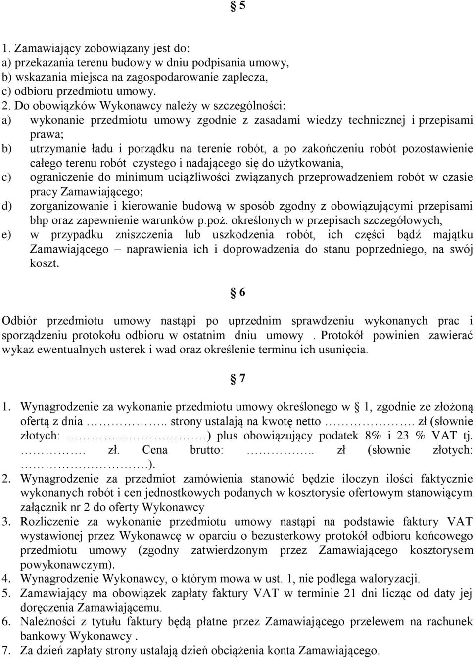 zakończeniu robót pozostawienie całego terenu robót czystego i nadającego się do użytkowania, c) ograniczenie do minimum uciążliwości związanych przeprowadzeniem robót w czasie pracy Zamawiającego;