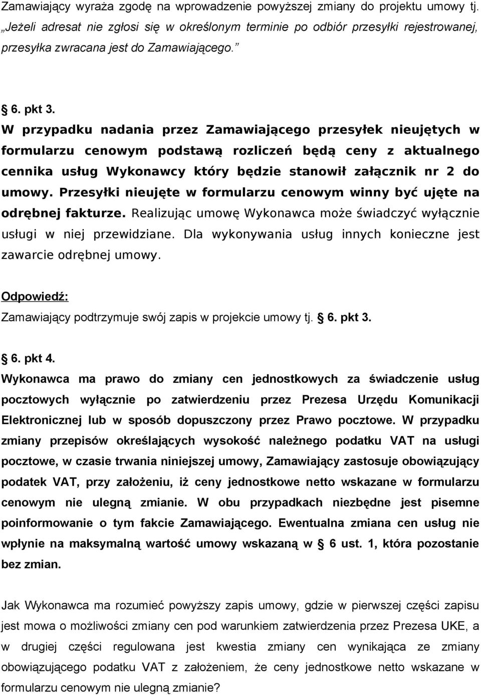 W przypadku nadania przez Zamawiającego przesyłek nieujętych w formularzu cenowym podstawą rozliczeń będą ceny z aktualnego cennika usług Wykonawcy który będzie stanowił załącznik nr 2 do umowy.