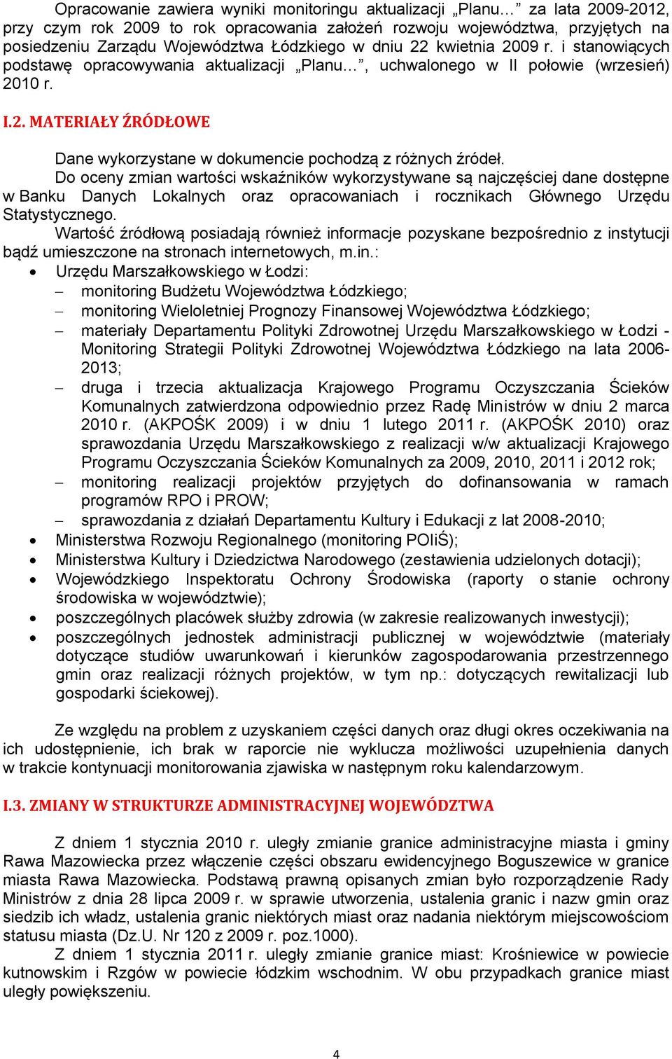 Do oceny zmian wartości wskaźników wykorzystywane są najczęściej dane dostępne w Banku Danych Lokalnych oraz opracowaniach i rocznikach Głównego Urzędu Statystycznego.