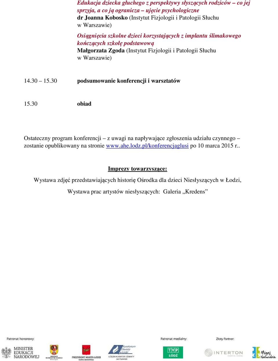 30 podsumowanie konferencji i warsztatów 15.30 obiad Ostateczny program konferencji z uwagi na napływające zgłoszenia udziału czynnego zostanie opublikowany na stronie www.ahe.lodz.