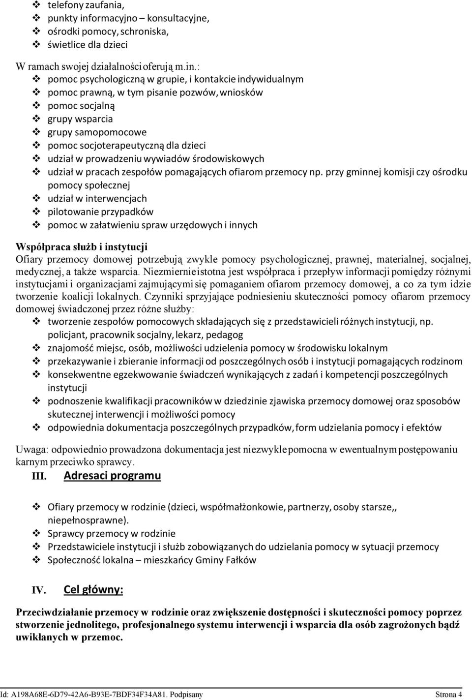 : v pomoc psychologiczną w grupie, i kontakcie indywidualnym v pomoc prawną, w tym pisanie pozwów,wniosków v pomoc socjalną v grupy wsparcia v grupy samopomocowe v pomoc socjoterapeutyczną dla dzieci