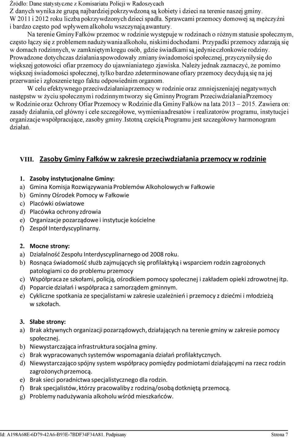 Na terenie Gminy Fałków przemoc w rodzinie występuje w rodzinach o różnym statusie społecznym, często łączy się z problemem nadużywania alkoholu, niskimidochodami.