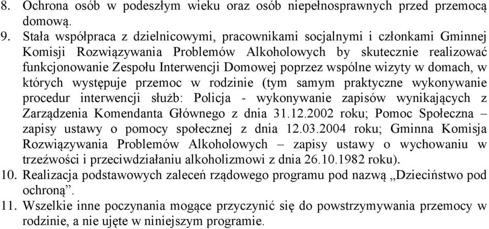 wspólne wizyty w domach, w których występuje przemoc w rodzinie (tym samym praktyczne wykonywanie procedur interwencji służb: Policja - wykonywanie zapisów wynikających z Zarządzenia Komendanta