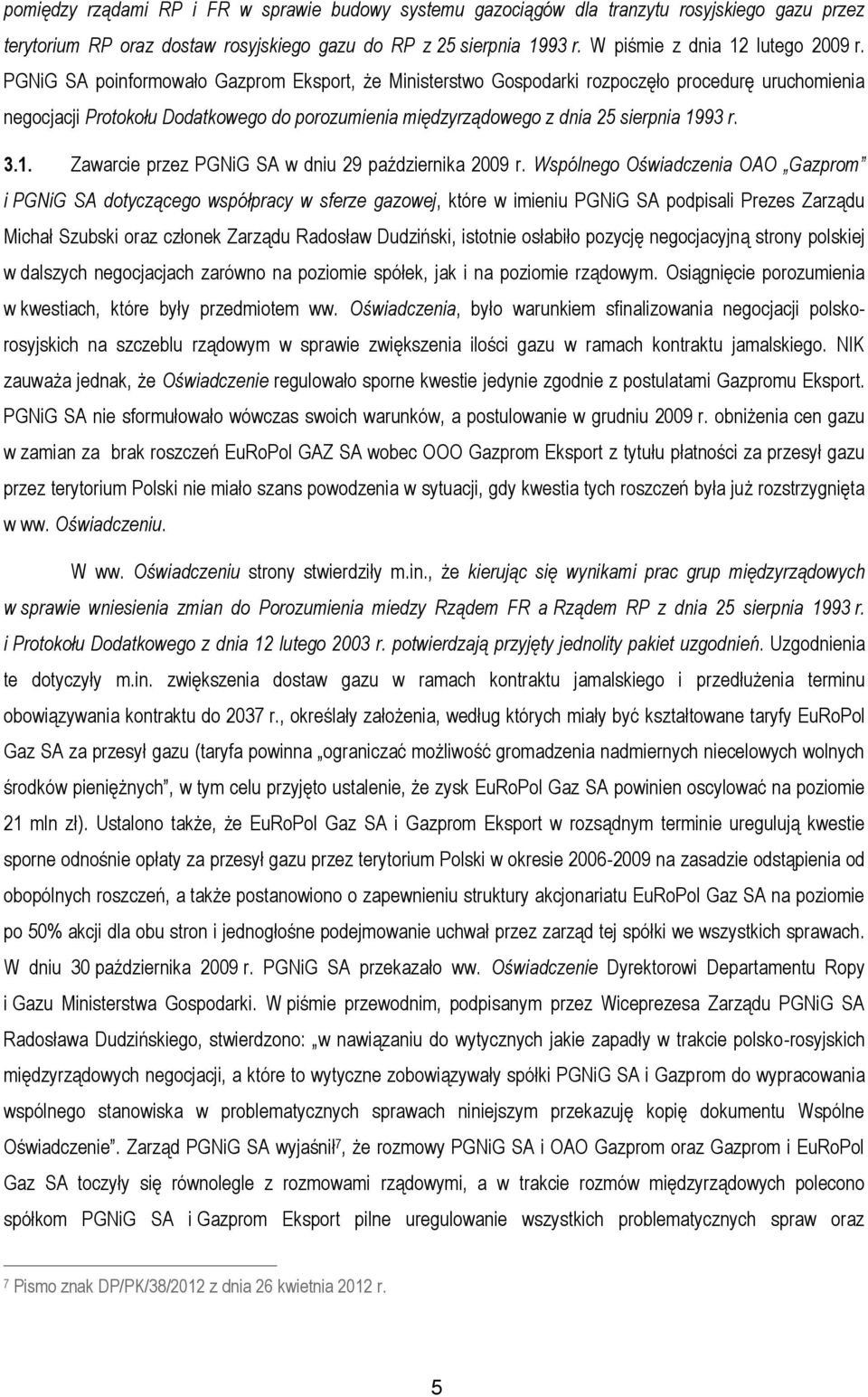PGNiG SA poinformowało Gazprom Eksport, że Ministerstwo Gospodarki rozpoczęło procedurę uruchomienia negocjacji Protokołu Dodatkowego do porozumienia międzyrządowego z dnia 25 sierpnia 19