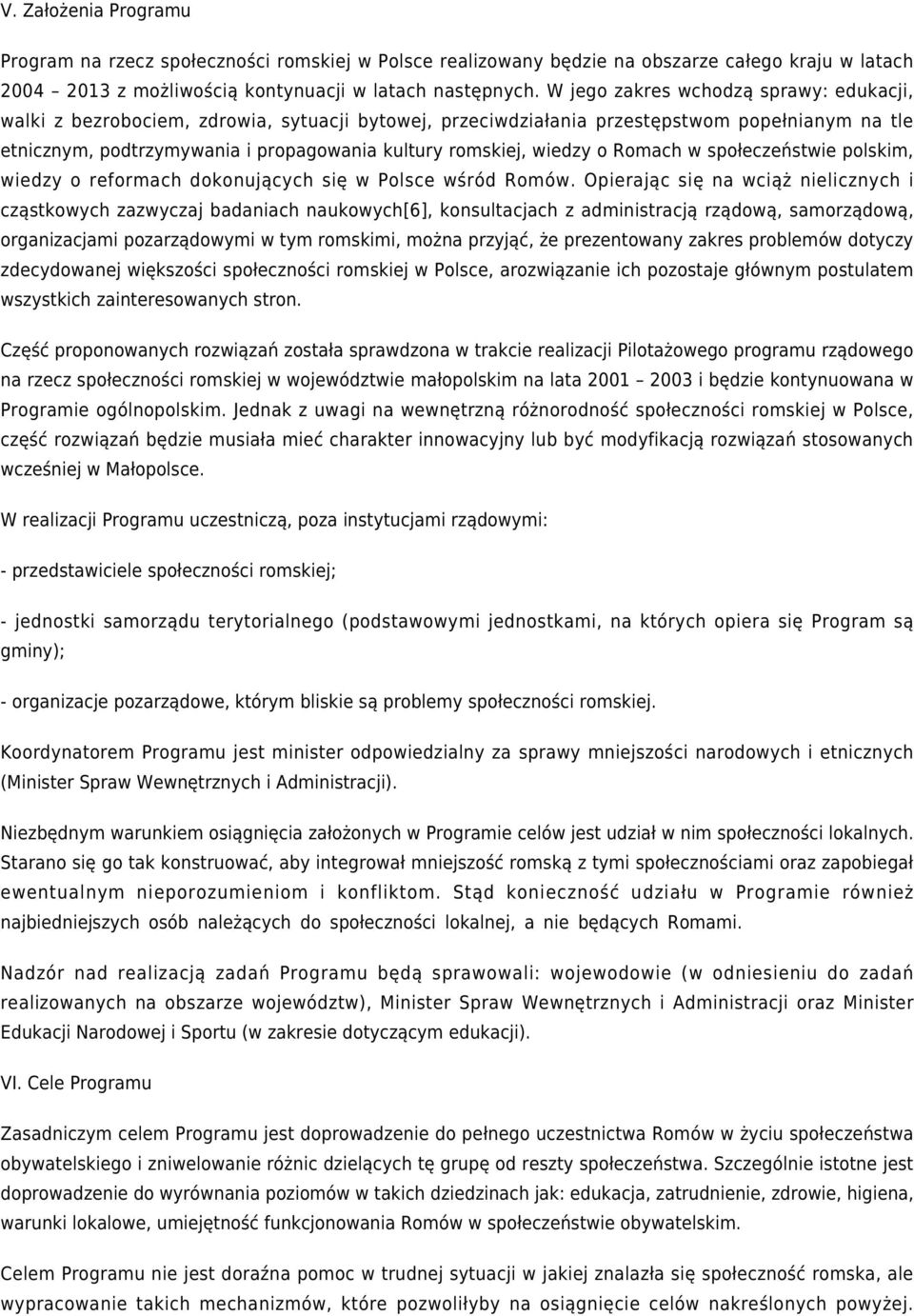 wiedzy o Romach w społeczeństwie polskim, wiedzy o reformach dokonujących się w Polsce wśród Romów.