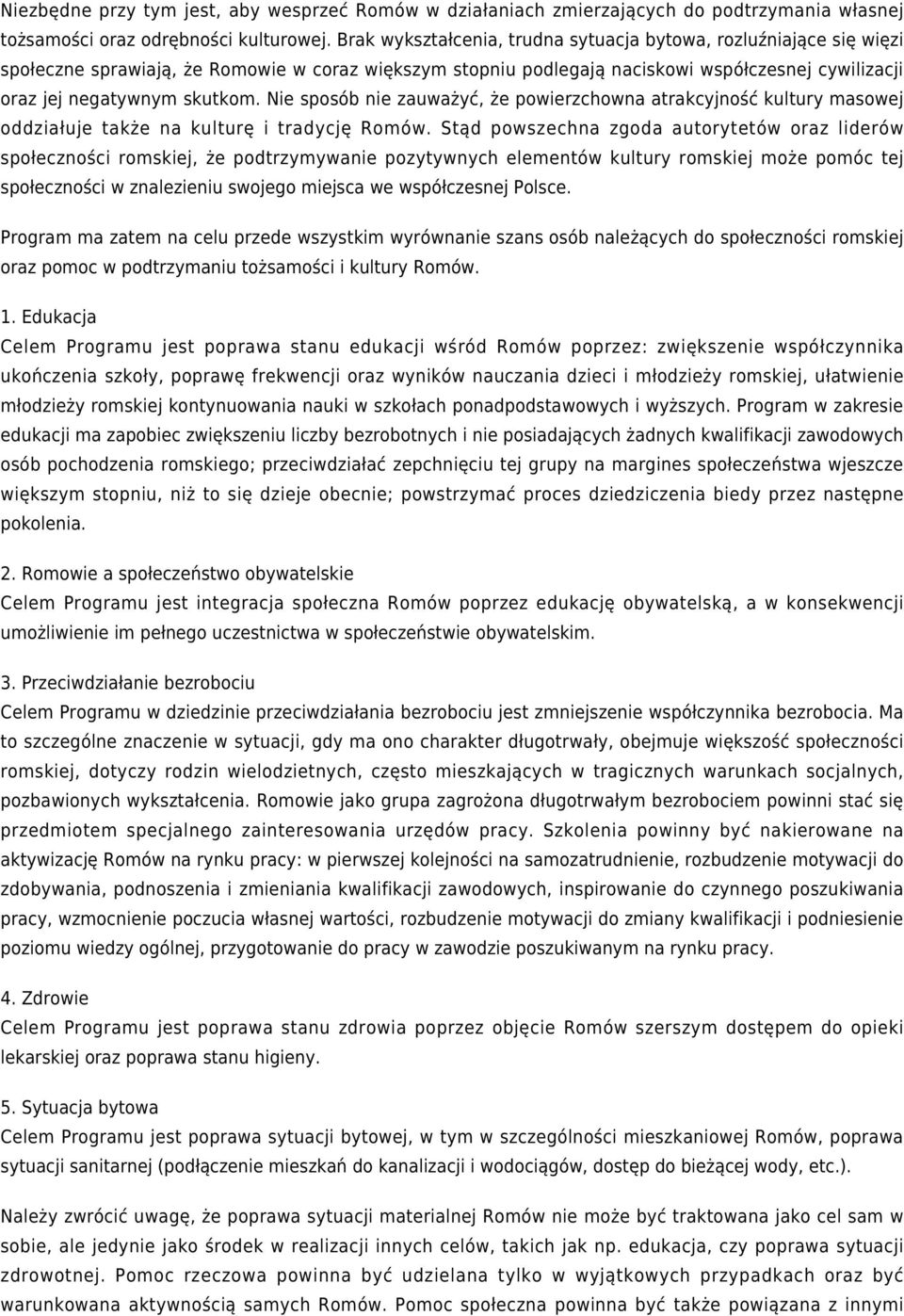 Nie sposób nie zauważyć, że powierzchowna atrakcyjność kultury masowej oddziałuje także na kulturę i tradycję Romów.