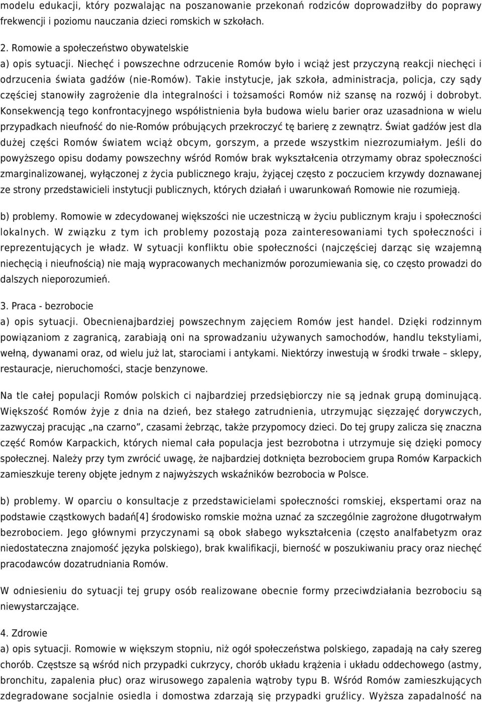 Takie instytucje, jak szkoła, administracja, policja, czy sądy częściej stanowiły zagrożenie dla integralności i tożsamości Romów niż szansę na rozwój i dobrobyt.