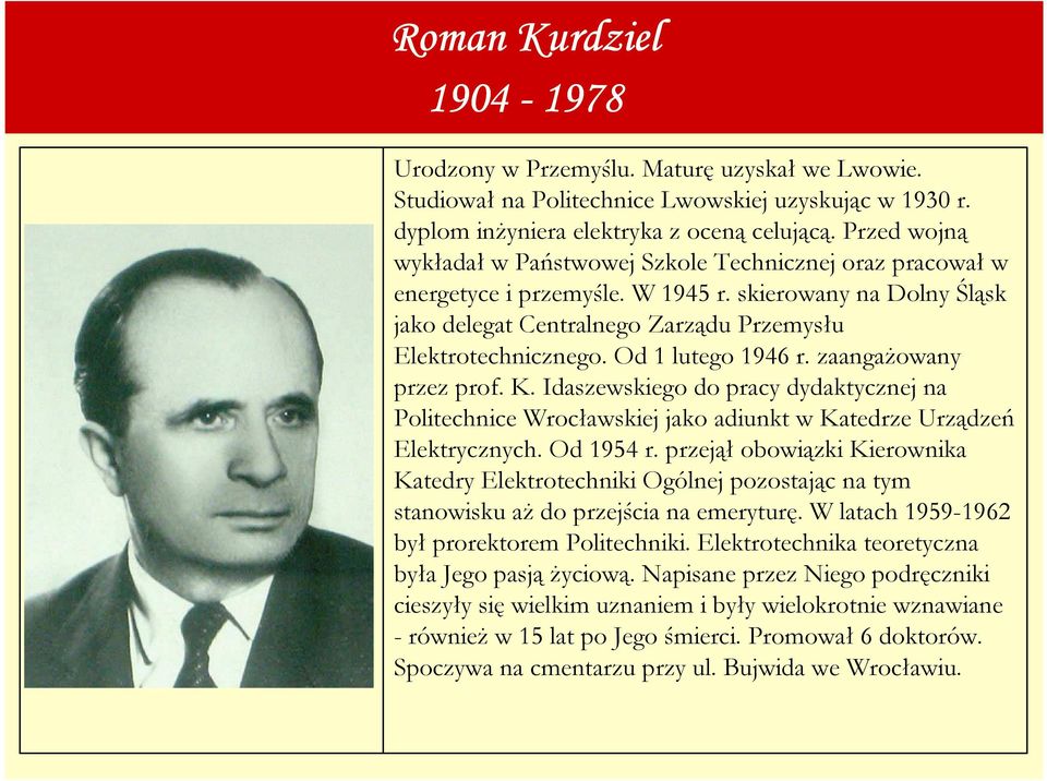 Od 1 lutego 1946 r. zaangaŝowany przez prof. K. Idaszewskiego do pracy dydaktycznej na Politechnice Wrocławskiej jako adiunkt w Katedrze Urządzeń Elektrycznych. Od 1954 r.