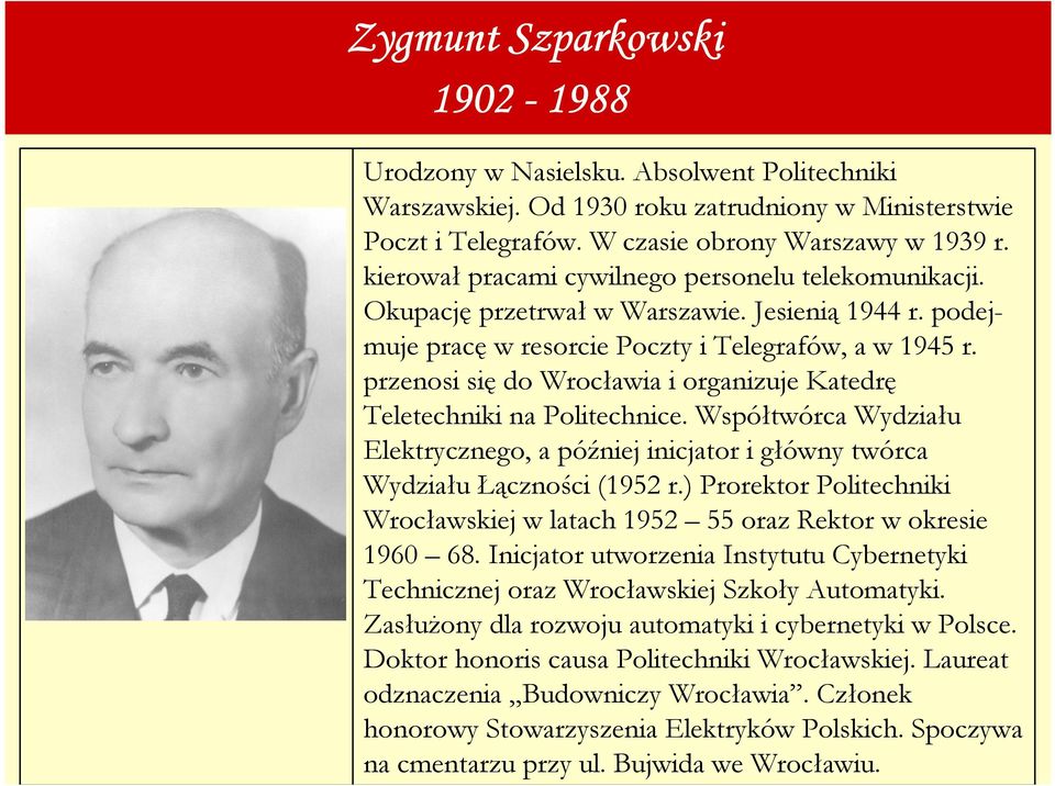 przenosi się do Wrocławia i organizuje Katedrę Teletechniki na Politechnice. Współtwórca Wydziału Elektrycznego, a później inicjator i główny twórca Wydziału Łączności (1952 r.