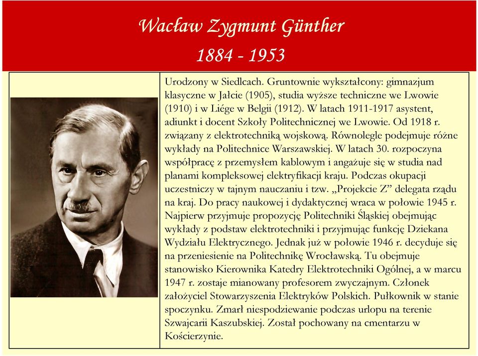 W latach 30. rozpoczyna współpracę z przemysłem kablowym i angaŝuje się w studia nad planami kompleksowej elektryfikacji kraju. Podczas okupacji uczestniczy w tajnym nauczaniu i tzw.