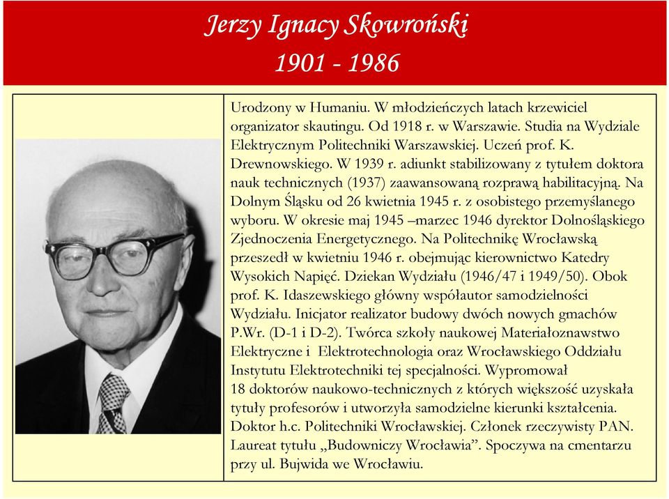 z osobistego przemyślanego wyboru. W okresie maj 1945 marzec 1946 dyrektor Dolnośląskiego Zjednoczenia Energetycznego. Na Politechnikę Wrocławską przeszedł w kwietniu 1946 r.